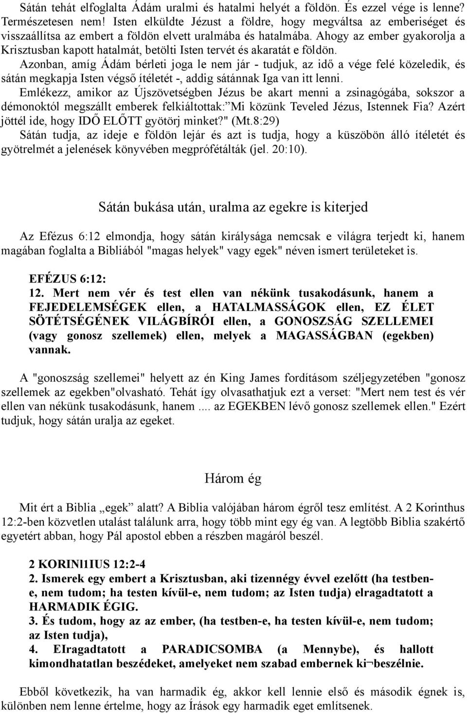 Ahogy az ember gyakorolja a Krisztusban kapott hatalmát, betölti Isten tervét és akaratát e földön.