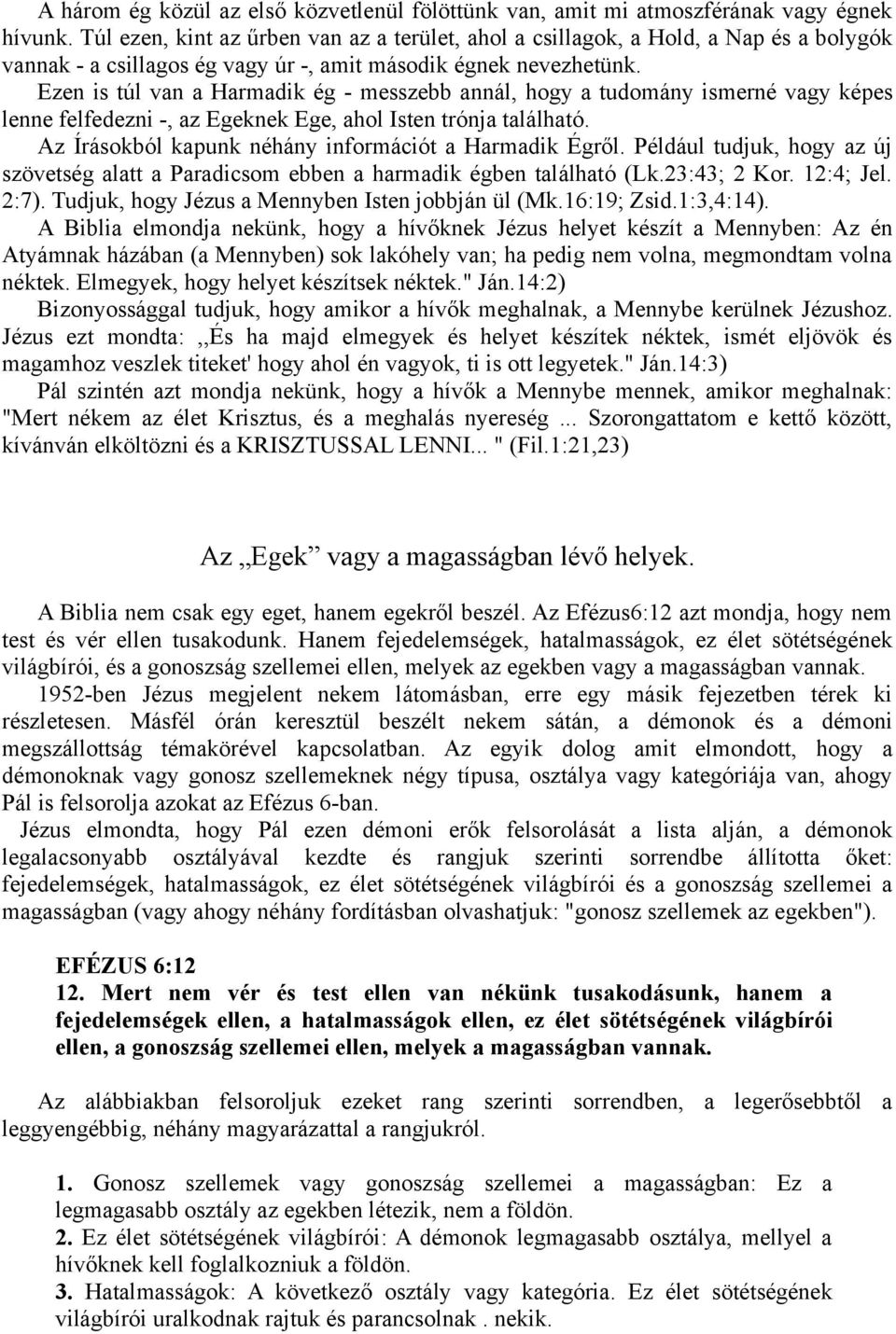 Ezen is túl van a Harmadik ég - messzebb annál, hogy a tudomány ismerné vagy képes lenne felfedezni -, az Egeknek Ege, ahol Isten trónja található.