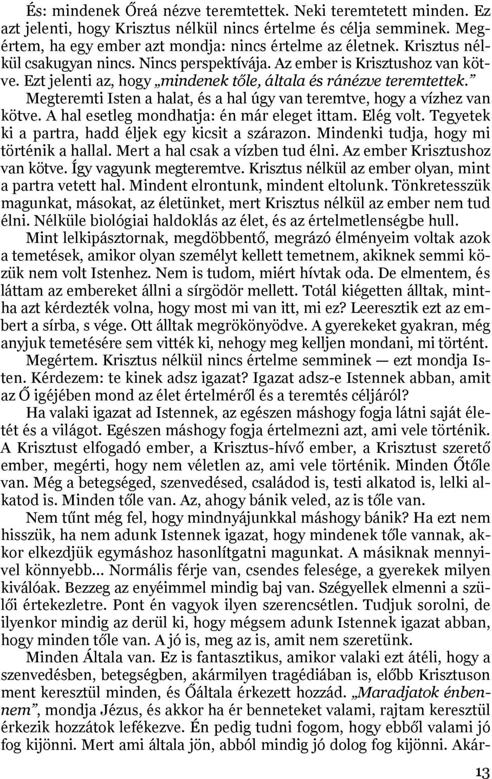 Megteremti Isten a halat, és a hal úgy van teremtve, hogy a vízhez van kötve. A hal esetleg mondhatja: én már eleget ittam. Elég volt. Tegyetek ki a partra, hadd éljek egy kicsit a szárazon.