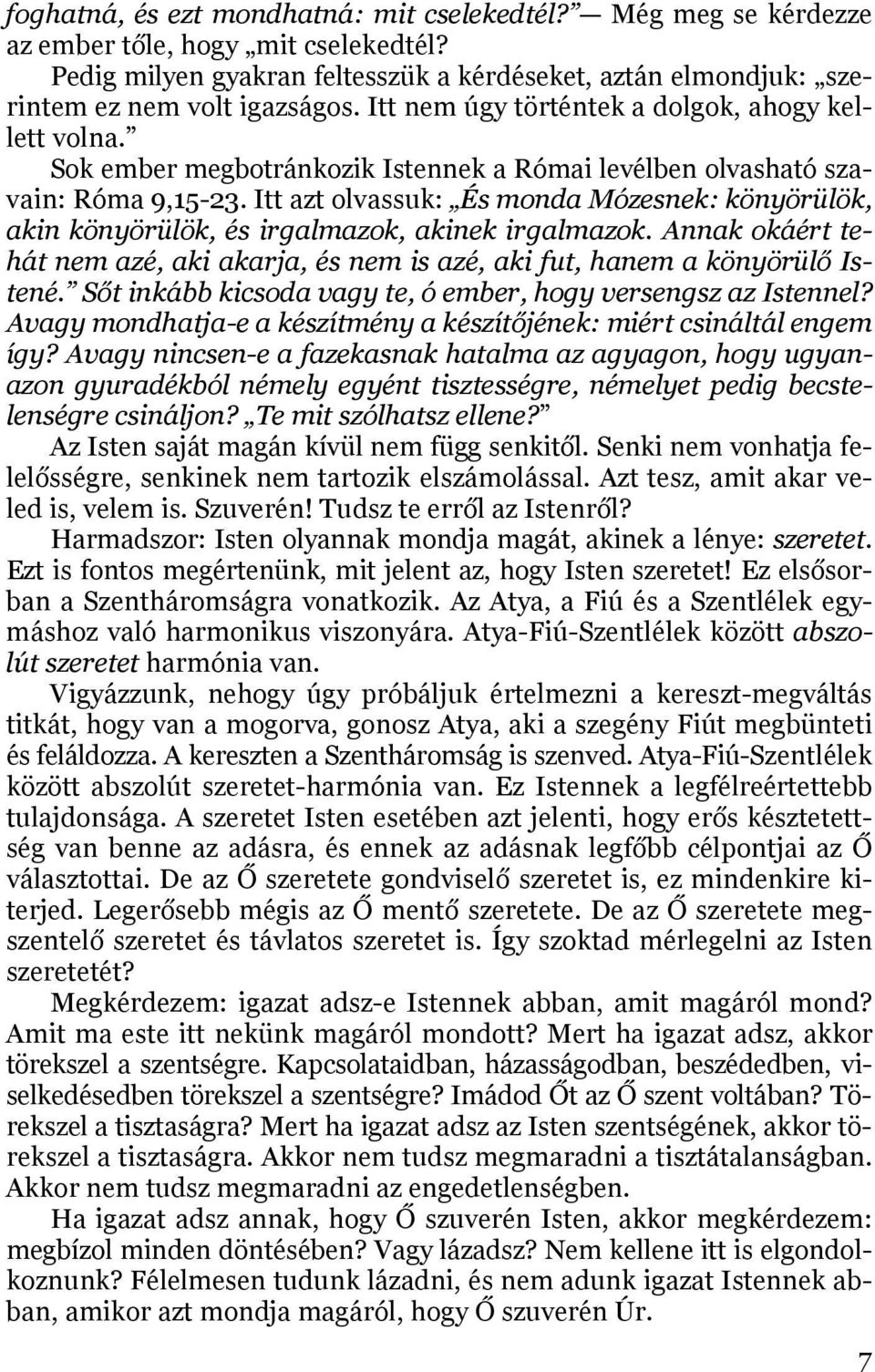 Itt azt olvassuk: És monda Mózesnek: könyörülök, akin könyörülök, és irgalmazok, akinek irgalmazok. Annak okáért tehát nem azé, aki akarja, és nem is azé, aki fut, hanem a könyörülő Istené.