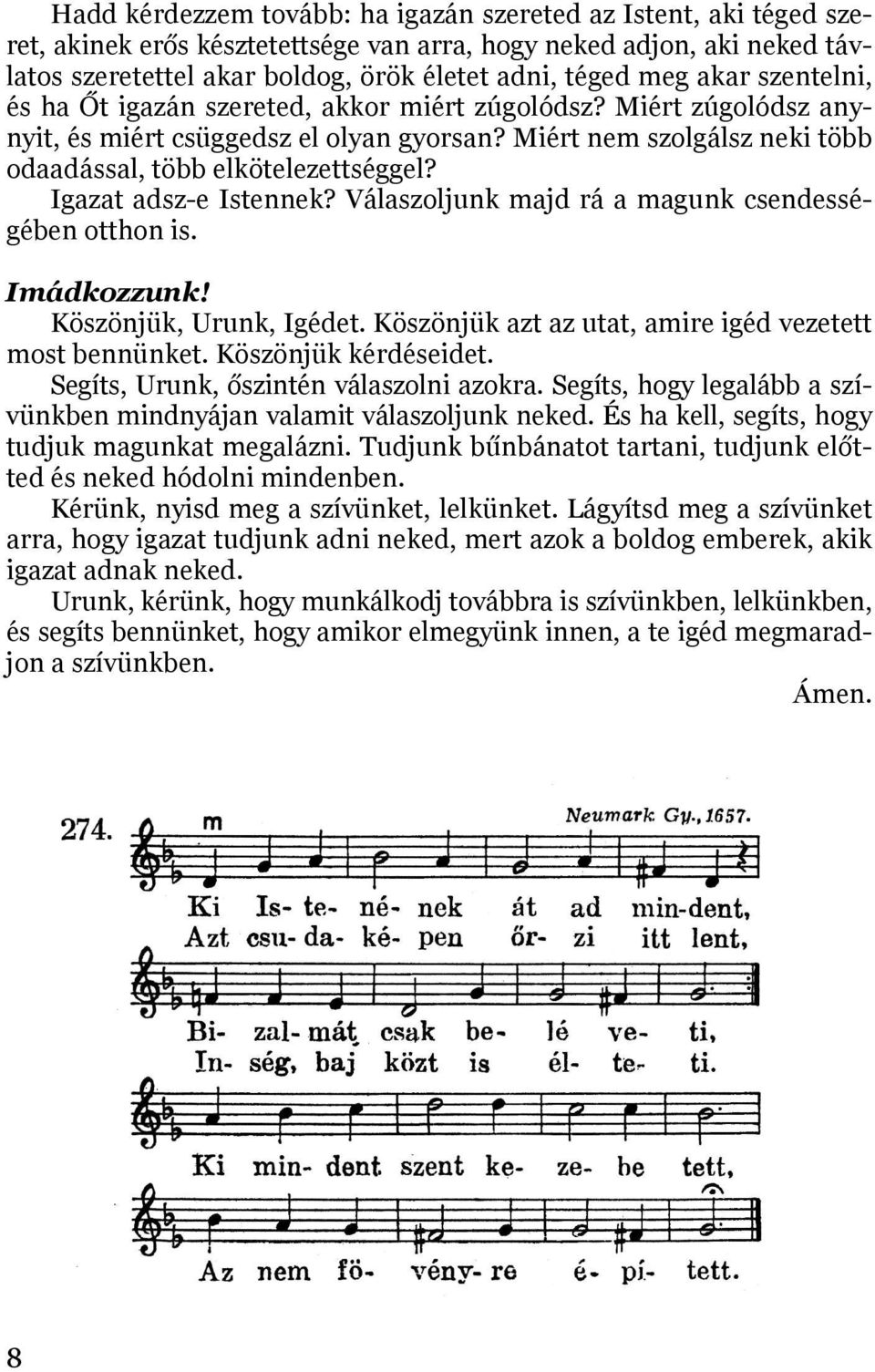 Igazat adsz-e Istennek? Válaszoljunk majd rá a magunk csendességében otthon is. Imádkozzunk! Köszönjük, Urunk, Igédet. Köszönjük azt az utat, amire igéd vezetett most bennünket. Köszönjük kérdéseidet.