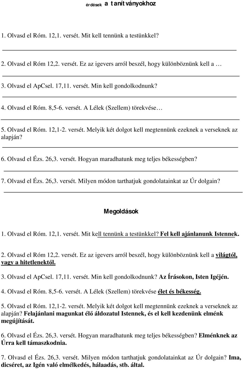 Olvasd el Ézs. 26,3. versét. Hogyan maradhatunk meg teljes békességben? 7. Olvasd el Ézs. 26,3. versét. Milyen módon tarthatjuk gondolatainkat az Úr dolgain? Megoldások 1. Olvasd el Róm. 12,1. versét. Mit kell tennünk a testünkkel?