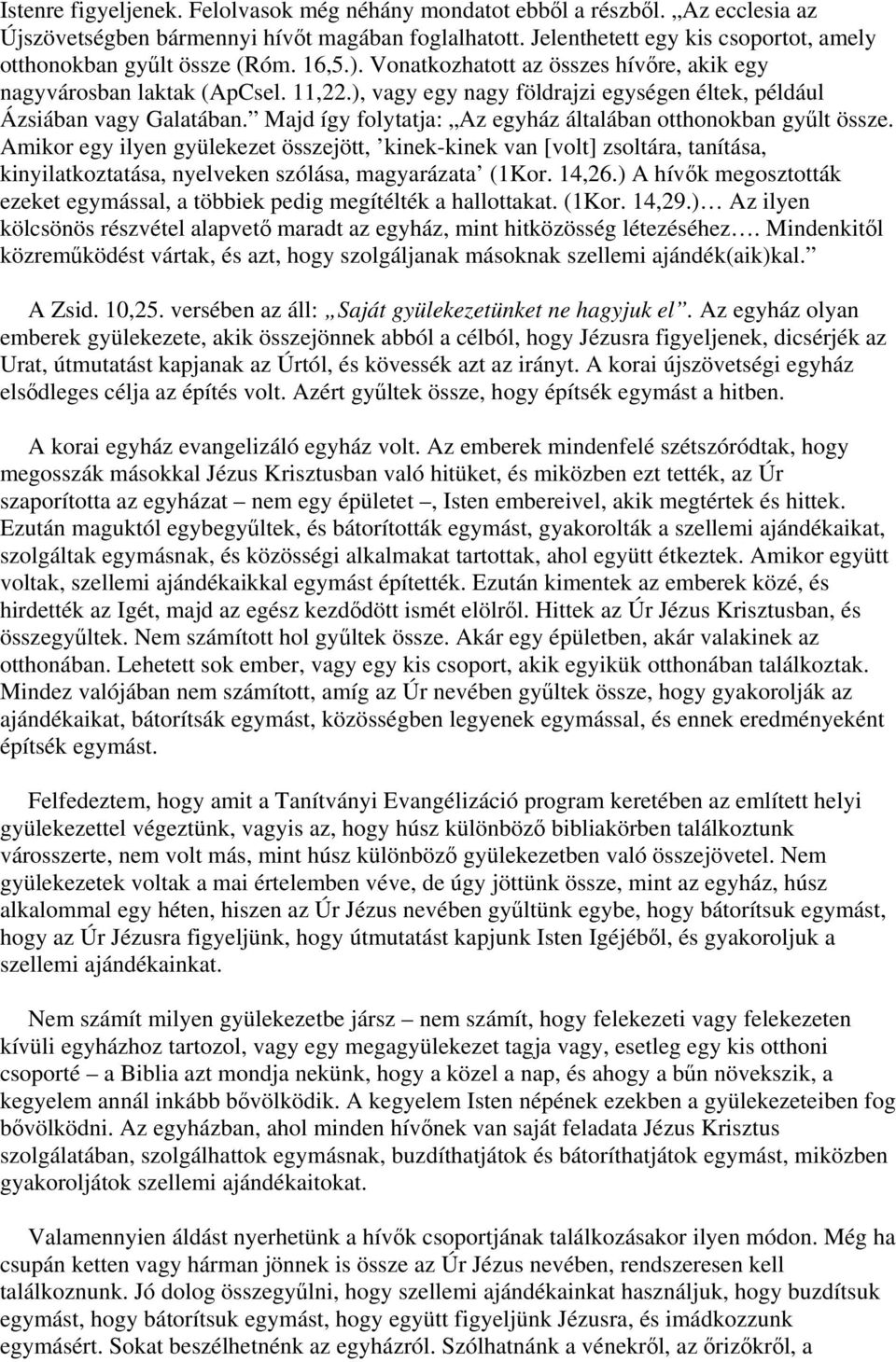 ), vagy egy nagy földrajzi egységen éltek, például Ázsiában vagy Galatában. Majd így folytatja: Az egyház általában otthonokban gyűlt össze.