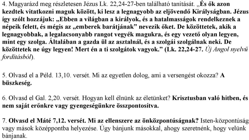 De közöttetek, akik a legnagyobbak, a legalacsonyabb rangot vegyék magukra, és egy vezető olyan legyen, mint egy szolga. Általában a gazda ül az asztalnál, és a szolgái szolgálnak neki.