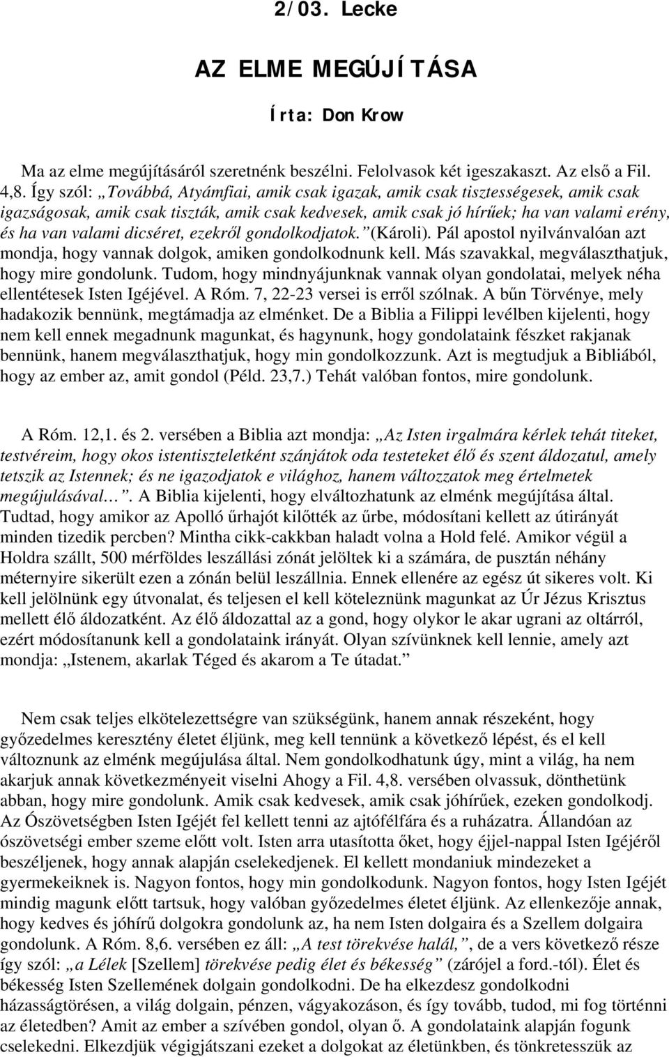 dicséret, ezekről gondolkodjatok. (Károli). Pál apostol nyilvánvalóan azt mondja, hogy vannak dolgok, amiken gondolkodnunk kell. Más szavakkal, megválaszthatjuk, hogy mire gondolunk.