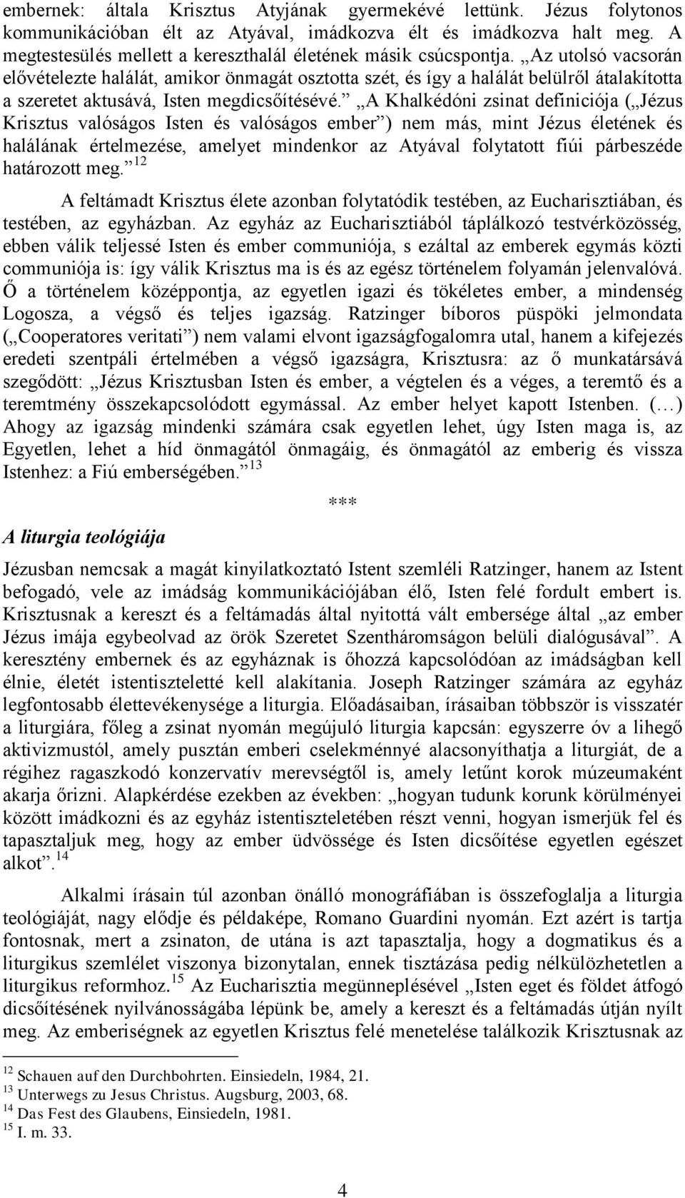 Az utolsó vacsorán elővételezte halálát, amikor önmagát osztotta szét, és így a halálát belülről átalakította a szeretet aktusává, Isten megdicsőítésévé.