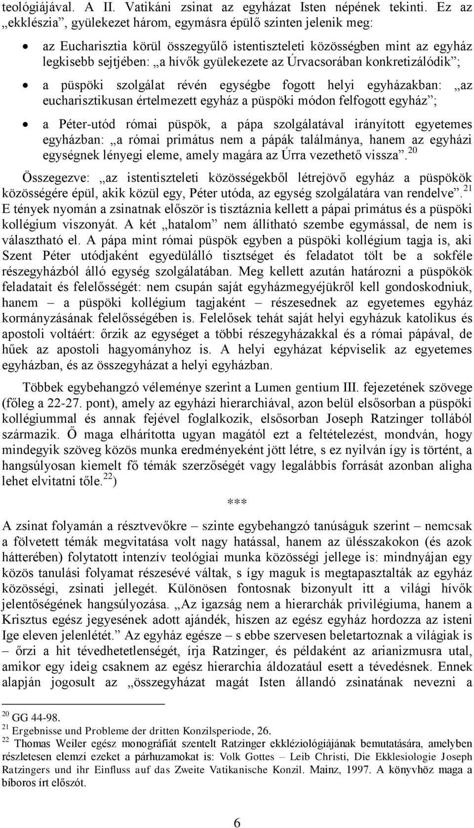 Úrvacsorában konkretizálódik ; a püspöki szolgálat révén egységbe fogott helyi egyházakban: az eucharisztikusan értelmezett egyház a püspöki módon felfogott egyház ; a Péter-utód római püspök, a pápa