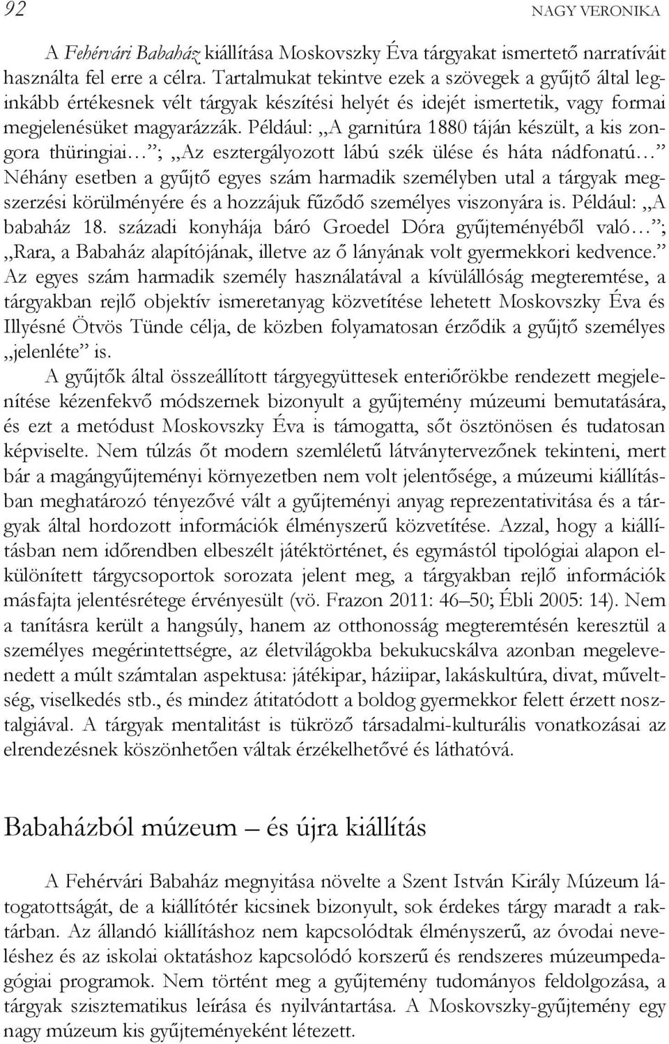 Például: A garnitúra 1880 táján készült, a kis zongora thüringiai ; Az esztergályozott lábú szék ülése és háta nádfonatú Néhány esetben a gyűjtő egyes szám harmadik személyben utal a tárgyak