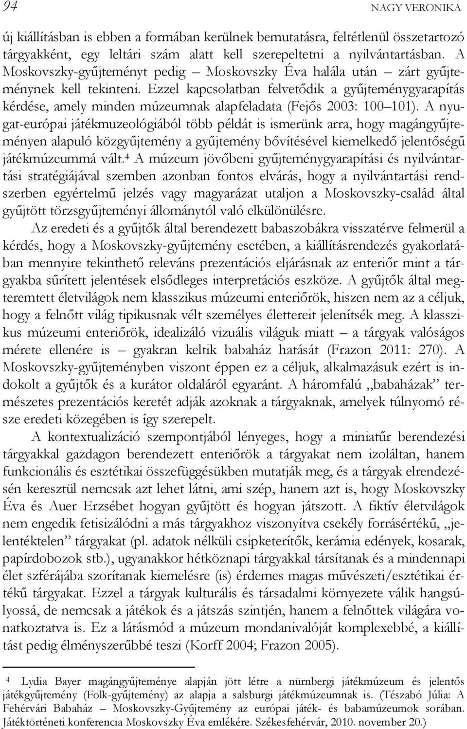 Ezzel kapcsolatban felvetődik a gyűjteménygyarapítás kérdése, amely minden múzeumnak alapfeladata (Fejős 2003: 100 101).