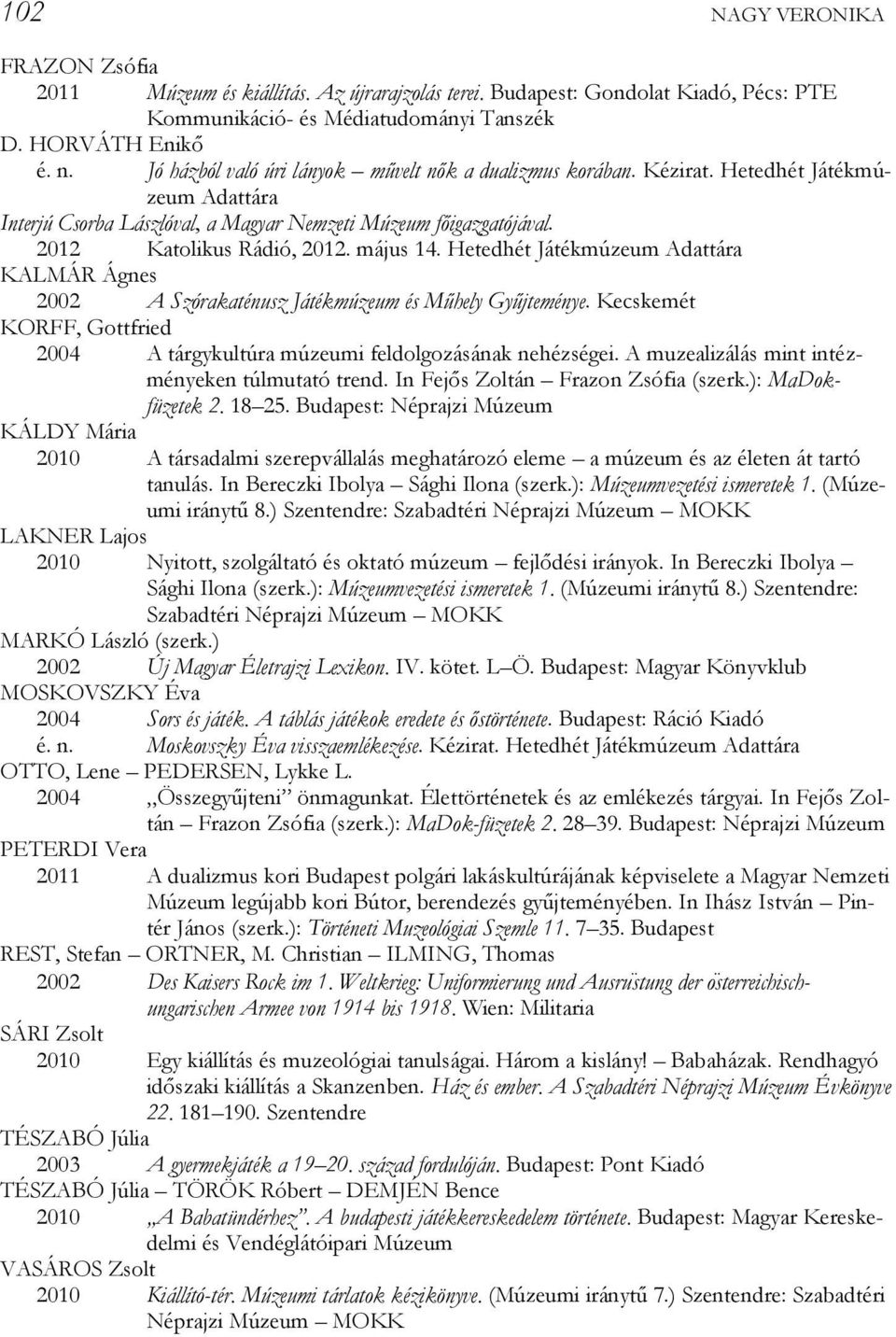 május 14. Hetedhét Játékmúzeum Adattára KALMÁR Ágnes 2002 A Szórakaténusz Játékmúzeum és Műhely Gyűjteménye. Kecskemét KORFF, Gottfried 2004 A tárgykultúra múzeumi feldolgozásának nehézségei.