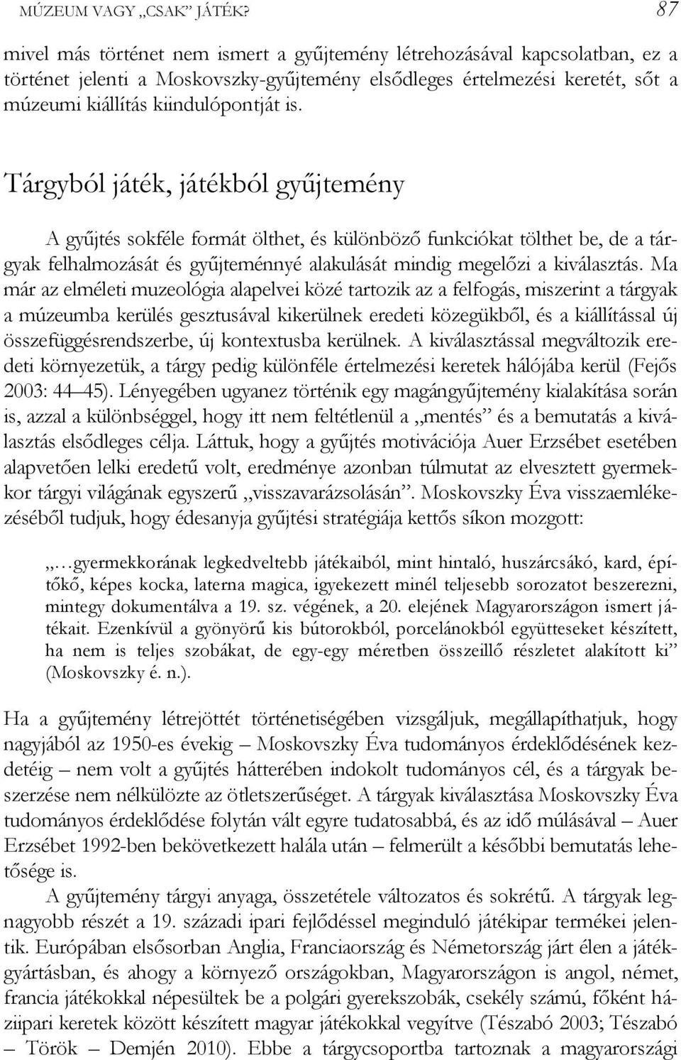 Tárgyból játék, játékból gyűjtemény A gyűjtés sokféle formát ölthet, és különböző funkciókat tölthet be, de a tárgyak felhalmozását és gyűjteménnyé alakulását mindig megelőzi a kiválasztás.