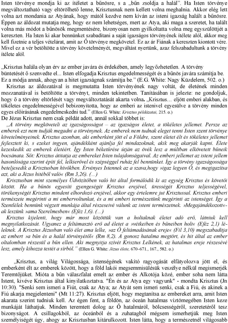 Éppen az áldozat mutatja meg, hogy ez nem lehetséges, mert az Atya, aki maga a szeretet, ha talált volna más módot a bűnösök megmentésére, bizonyosan nem gyilkoltatta volna meg egyszülöttjét a