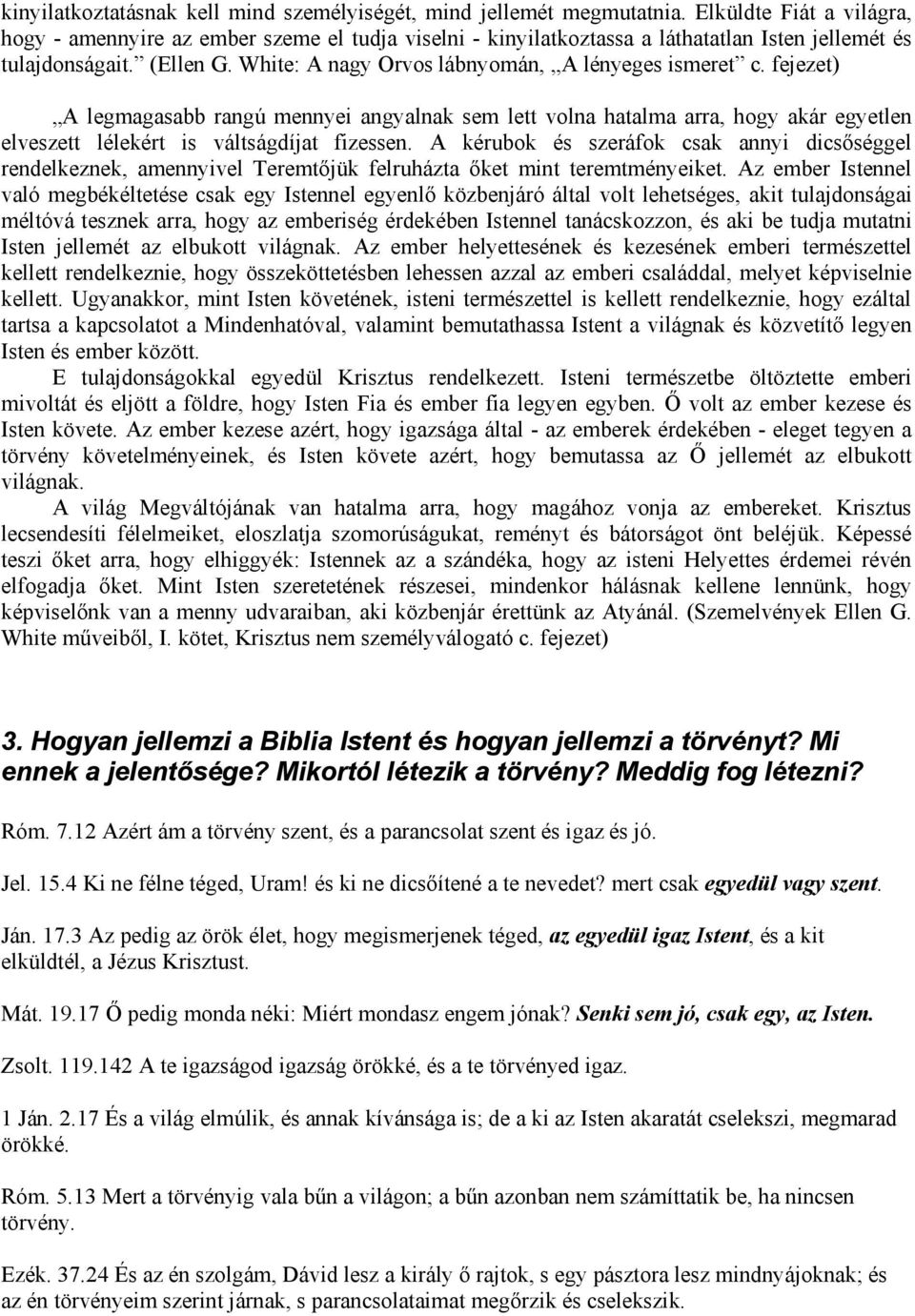 White: A nagy Orvos lábnyomán, A lényeges ismeret c. fejezet) A legmagasabb rangú mennyei angyalnak sem lett volna hatalma arra, hogy akár egyetlen elveszett lélekért is váltságdíjat fizessen.