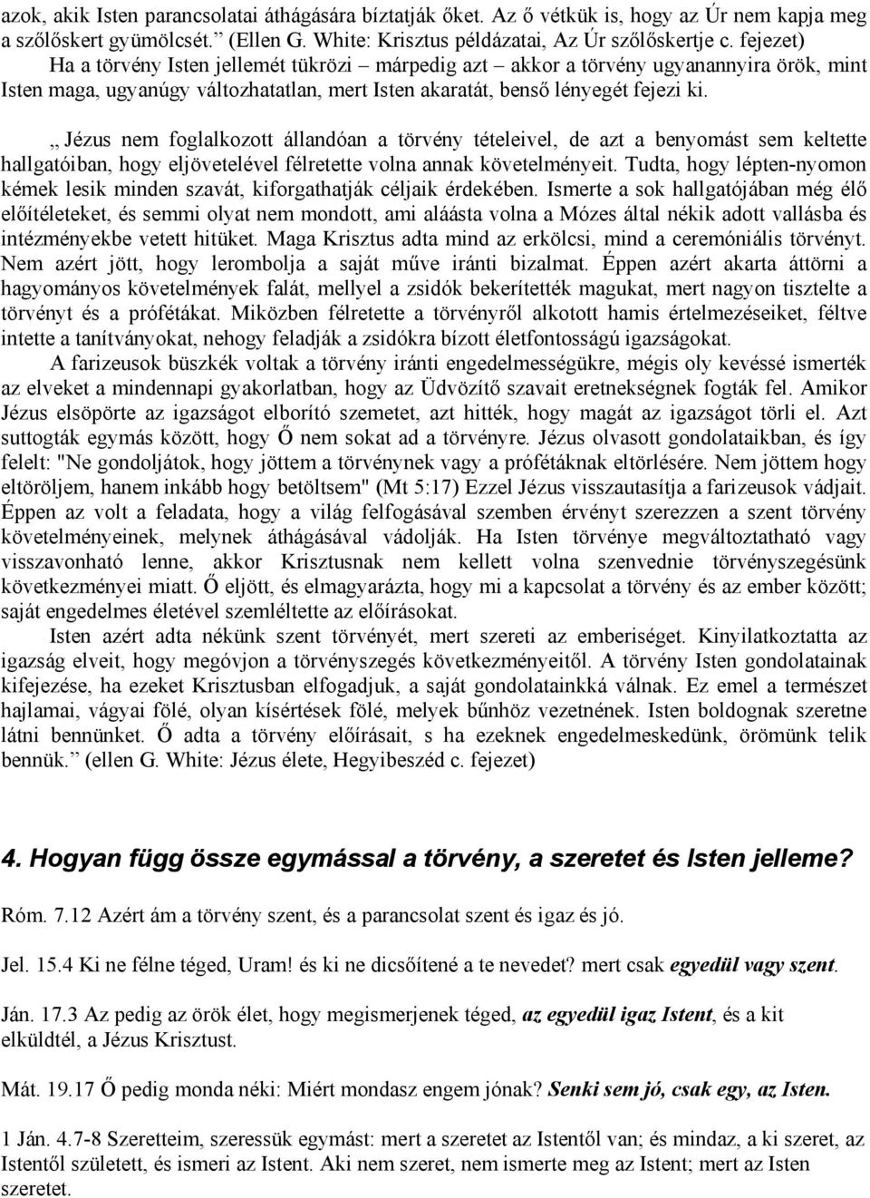 Jézus nem foglalkozott állandóan a törvény tételeivel, de azt a benyomást sem keltette hallgatóiban, hogy eljövetelével félretette volna annak követelményeit.