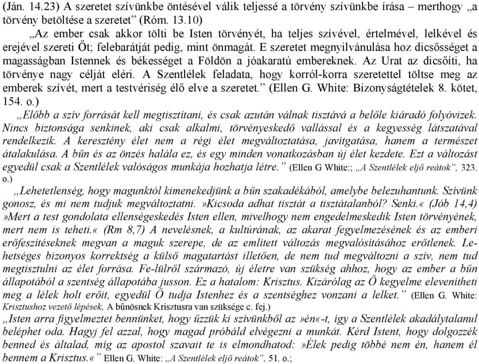 E szeretet megnyilvánulása hoz dicsősséget a magasságban Istennek és békességet a Földön a jóakaratú embereknek. Az Urat az dicsőíti, ha törvénye nagy célját eléri.