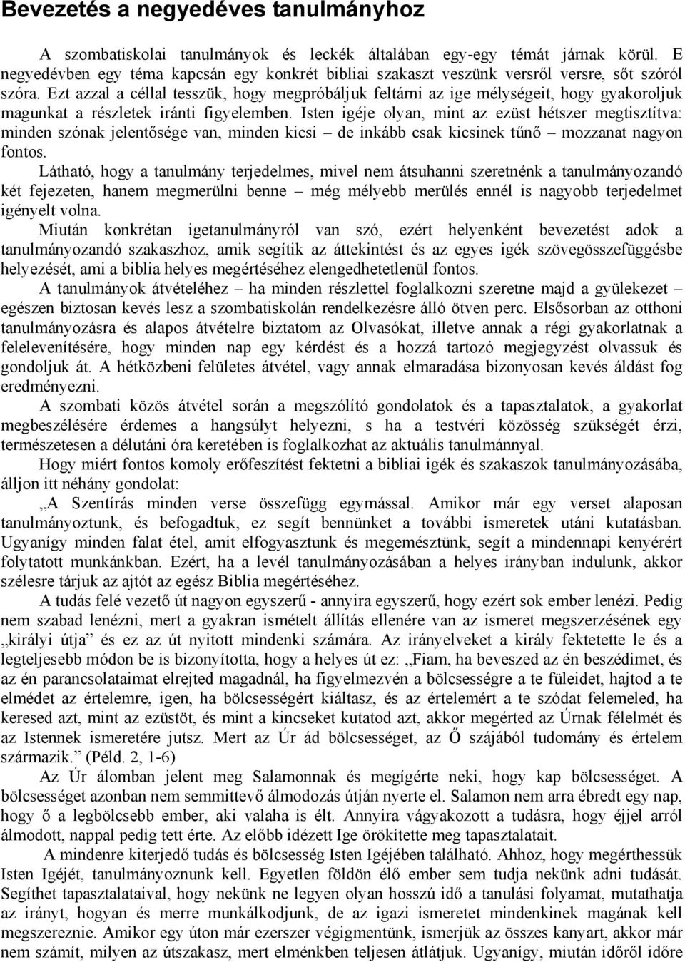 Ezt azzal a céllal tesszük, hogy megpróbáljuk feltárni az ige mélységeit, hogy gyakoroljuk magunkat a részletek iránti figyelemben.