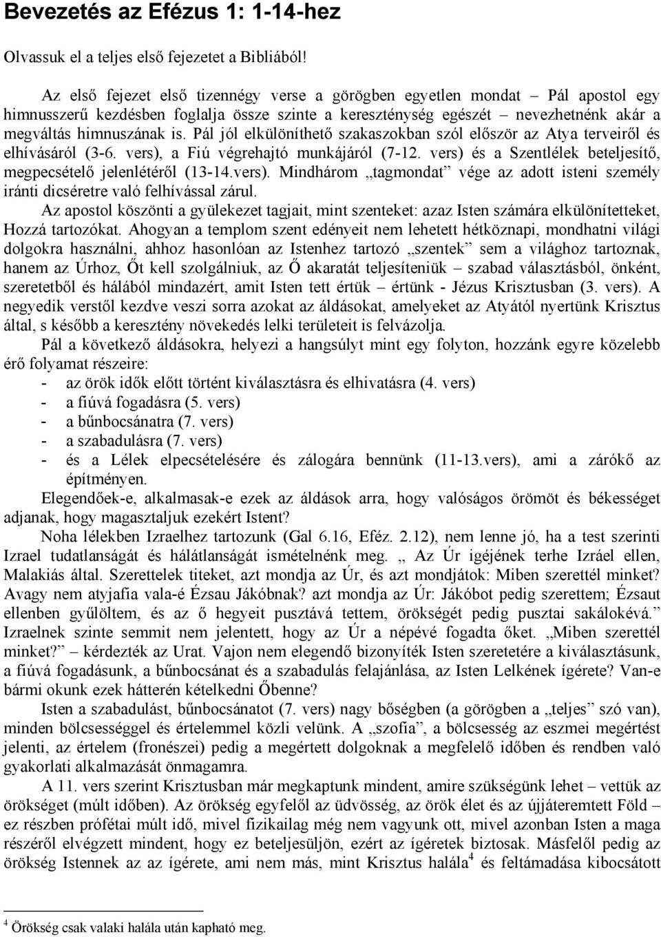 Pál jól elkülöníthető szakaszokban szól először az Atya terveiről és elhívásáról (3-6. vers), a Fiú végrehajtó munkájáról (7-12. vers) és a Szentlélek beteljesítő, megpecsételő jelenlétéről (13-14.