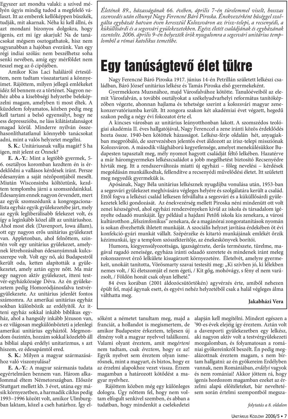 Egész életét családjának és egyházának szentelte. 2006. április 9-én helyezték örök nyugalomra a segesvári unitárius templomból a római katolikus temetőbe.