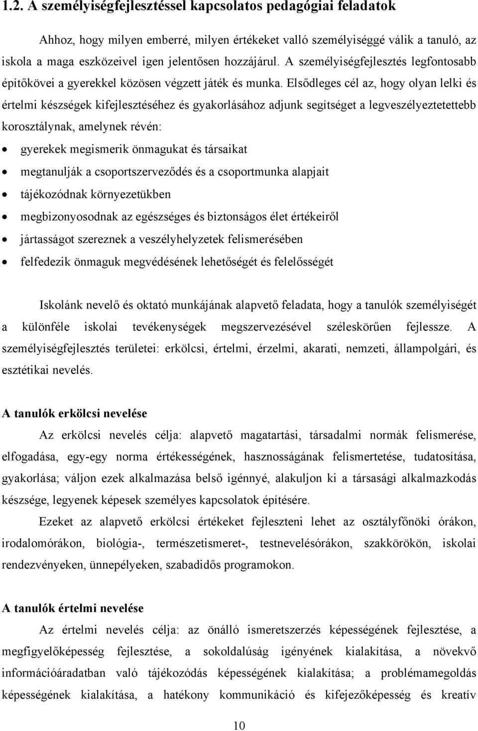 Elsődleges cél az, hogy olyan lelki és értelmi készségek kifejlesztéséhez és gyakorlásához adjunk segítséget a legveszélyeztetettebb korosztálynak, amelynek révén: gyerekek megismerik önmagukat és