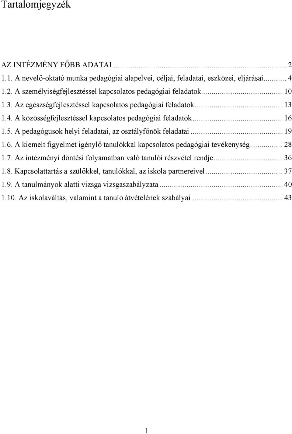 A pedagógusok helyi feladatai, az osztályfőnök feladatai... 19 1.6. A kiemelt figyelmet igénylő tanulókkal kapcsolatos pedagógiai tevékenység... 28 1.7.