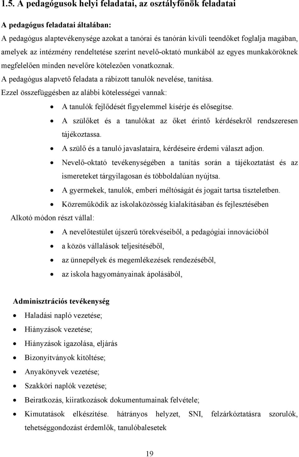 Ezzel összefüggésben az alábbi kötelességei vannak: A tanulók fejlődését figyelemmel kísérje és elősegítse. A szülőket és a tanulókat az őket érintő kérdésekről rendszeresen tájékoztassa.