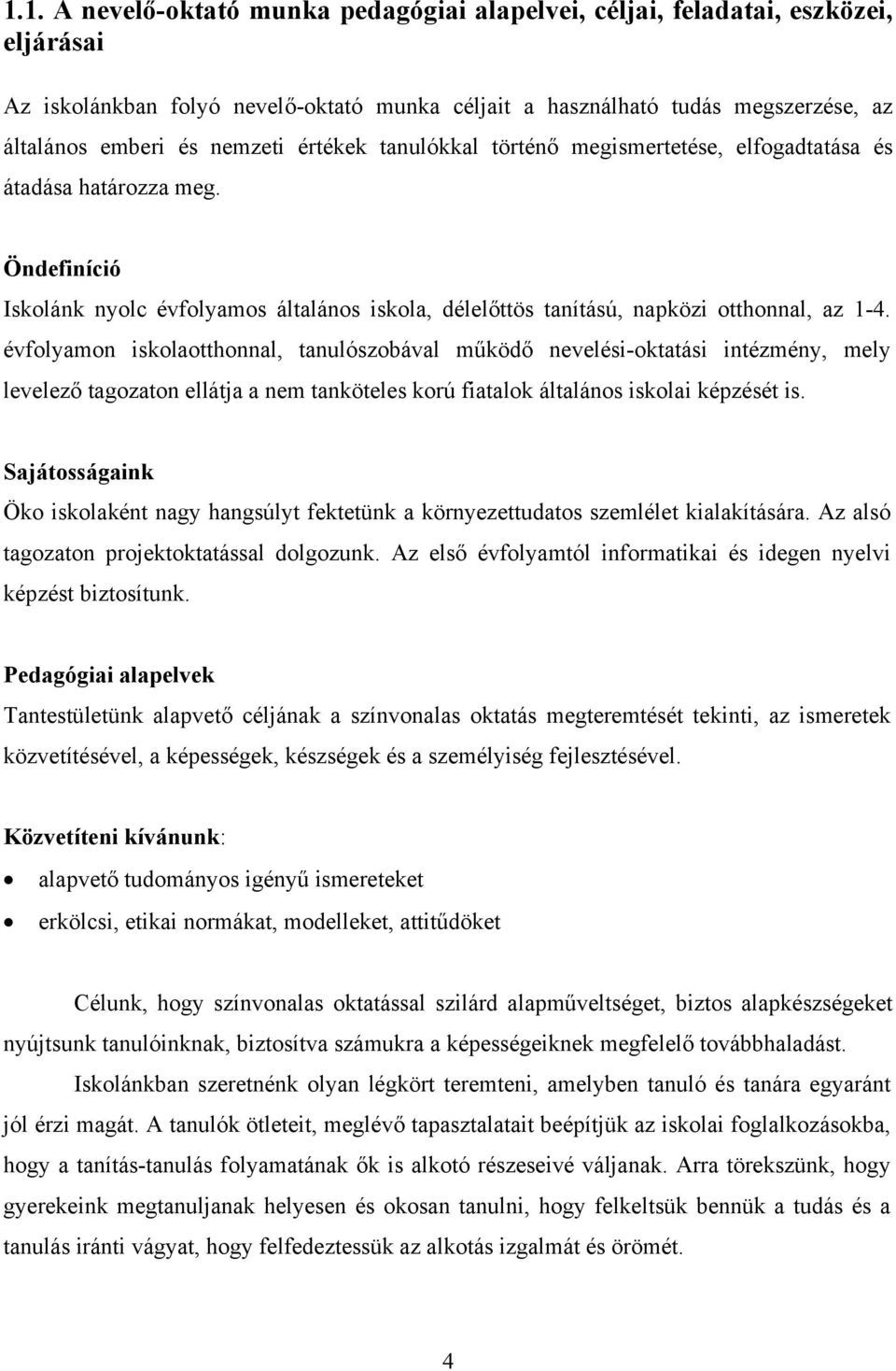 évfolyamon iskolaotthonnal, tanulószobával működő nevelési-oktatási intézmény, mely levelező tagozaton ellátja a nem tanköteles korú fiatalok általános iskolai képzését is.