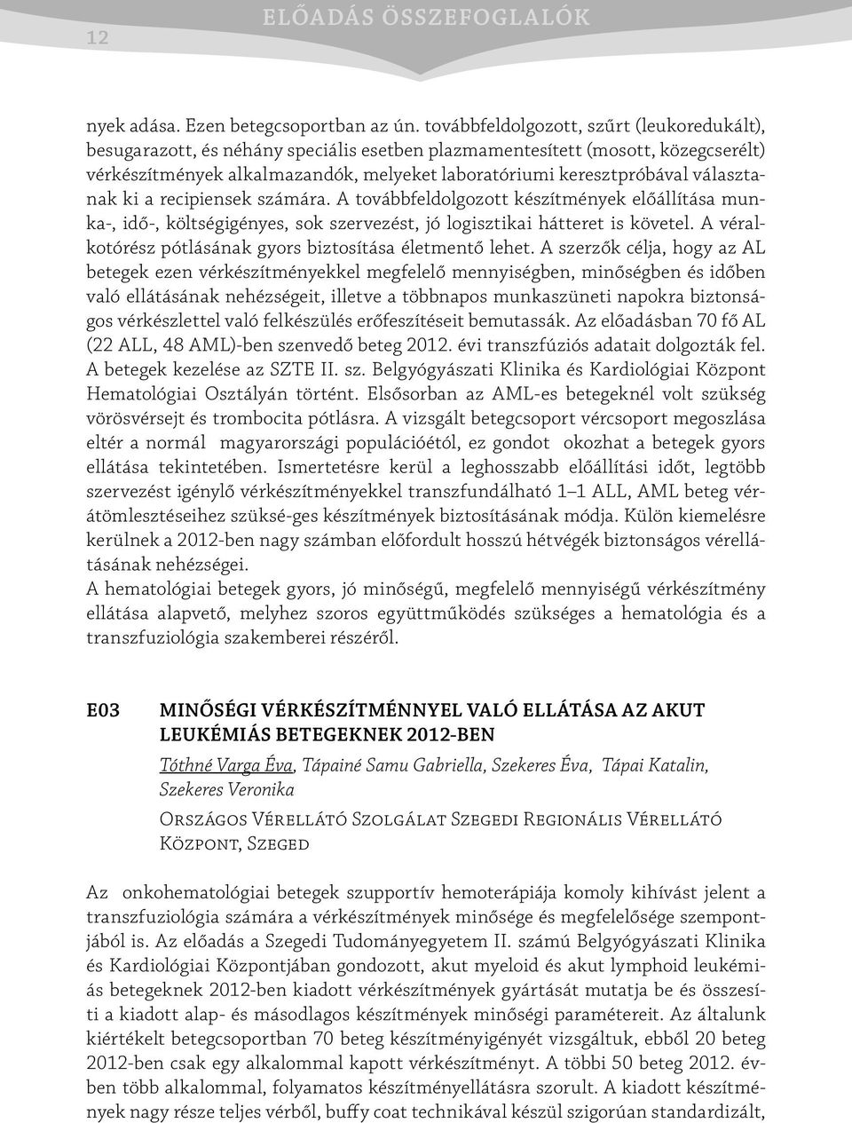 választanak ki a recipiensek számára. A továbbfeldolgozott készítmények előállítása munka-, idő-, költségigényes, sok szervezést, jó logisztikai hátteret is követel.