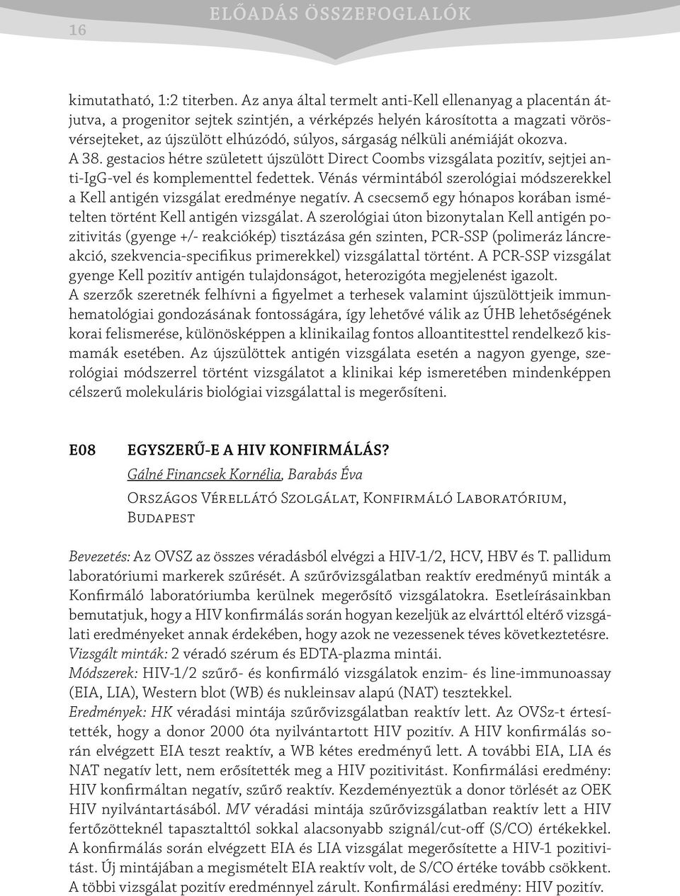 nélküli anémiáját okozva. A 38. gestacios hétre született újszülött Direct Coombs vizsgálata pozitív, sejtjei anti-igg-vel és komplementtel fedettek.