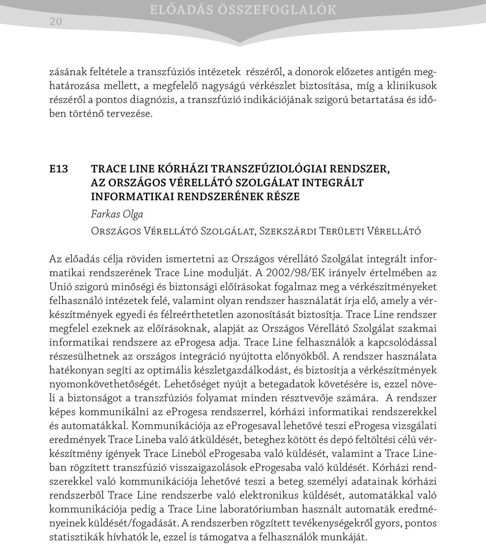 E13 trace LINE KÓRHÁZI TRANSZFÚZIOLÓGIAI RENDSZER, AZ ORSZÁGOS VÉRELLÁTÓ SZOLGÁLAT INTEGRÁLT INFORMATIKAI RENDSZERÉNEK RÉSZE Farkas Olga Országos Vérellátó Szolgálat, Szekszárdi Területi Vérellátó Az