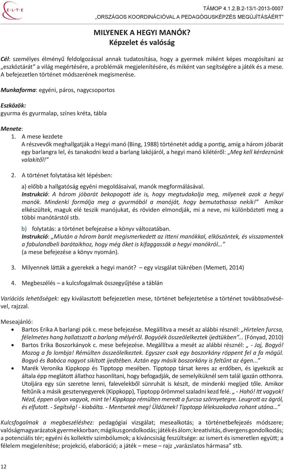 segítségére a játék és a mese. A befejezetlen történet módszerének megismerése. Munkaforma: egyéni, páros, nagycsoportos Eszközök: gyurma és gyurmalap, színes kréta, tábla 1.