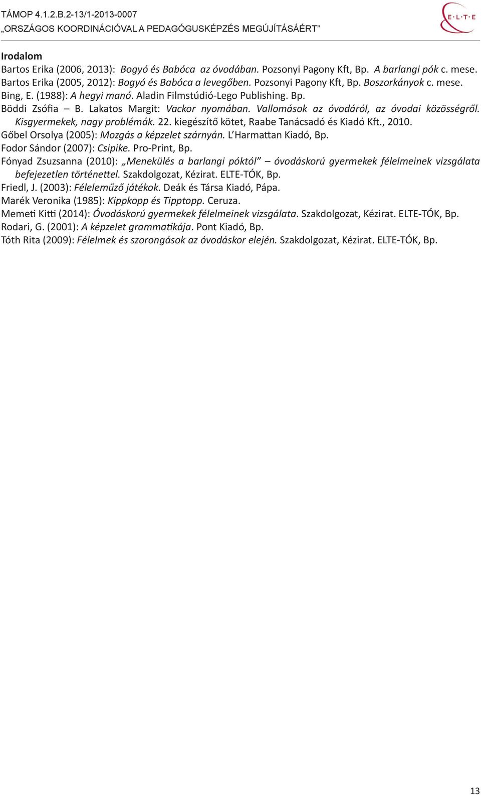 Kisgyermekek, nagy problémák. 22. kiegészítő kötet, Raabe Tanácsadó és Kiadó Kft., 2010. Gőbel Orsolya (2005): Mozgás a képzelet szárnyán. L Harmattan Kiadó, Bp. Fodor Sándor (2007): Csipike.