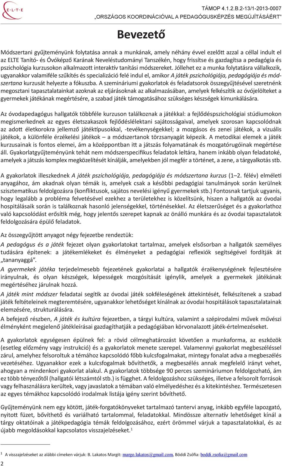 Jóllehet ez a munka folytatásra vállalkozik, ugyanakkor valamiféle szűkítés és specializáció felé indul el, amikor A játék pszichológiája, pedagógiája és módszertana kurzusát helyezte a fókuszba.