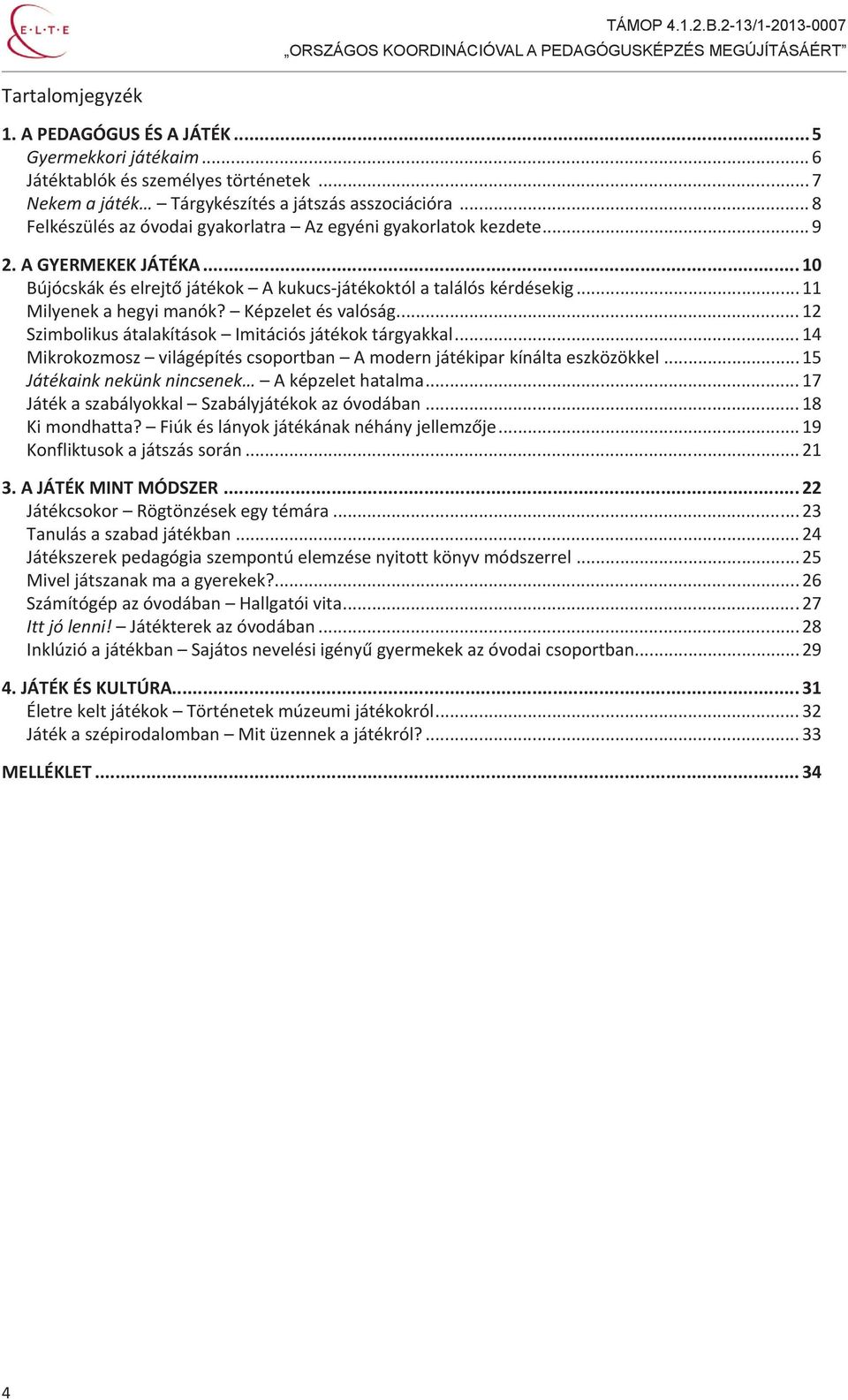 Képzelet és valóság... 12 Szimbolikus átalakítások Imitációs játékok tárgyakkal... 14 Mikrokozmosz világépítés csoportban A modern játékipar kínálta eszközökkel.