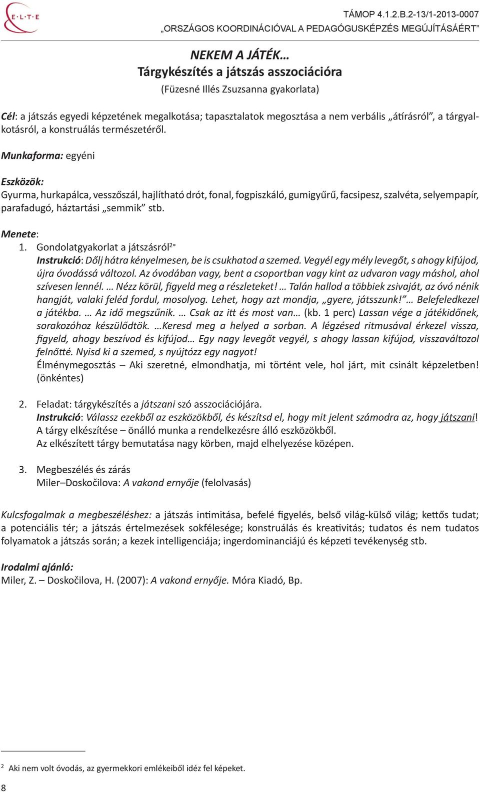 Munkaforma: egyéni Eszközök: Gyurma, hurkapálca, vesszőszál, hajlítható drót, fonal, fogpiszkáló, gumigyűrű, facsipesz, szalvéta, selyempapír, parafadugó, háztartási semmik stb. 1.