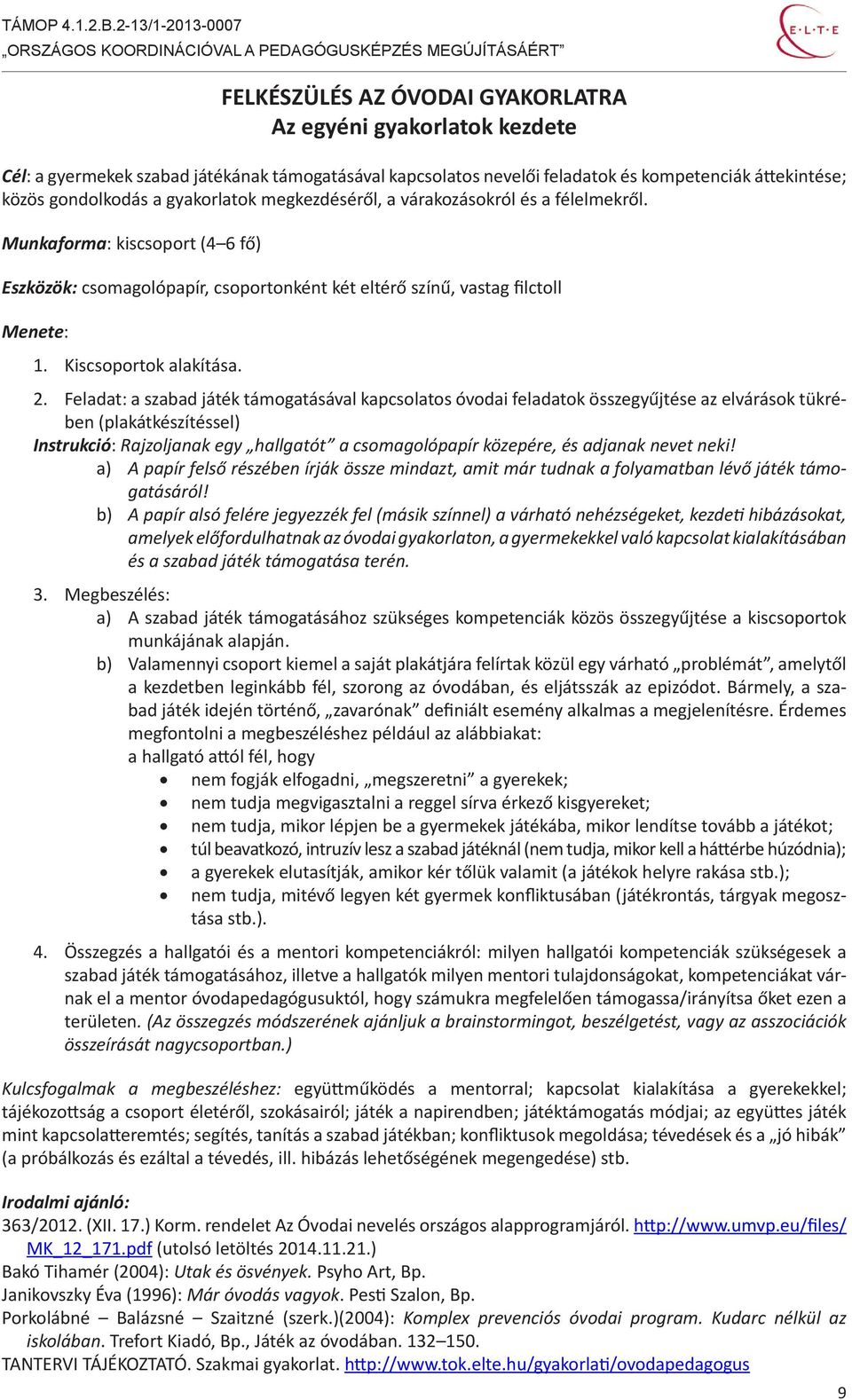 Feladat: a szabad játék támogatásával kapcsolatos óvodai feladatok összegyűjtése az elvárások tükrében (plakátkészítéssel) Instrukció: Rajzoljanak egy hallgatót a csomagolópapír közepére, és adjanak