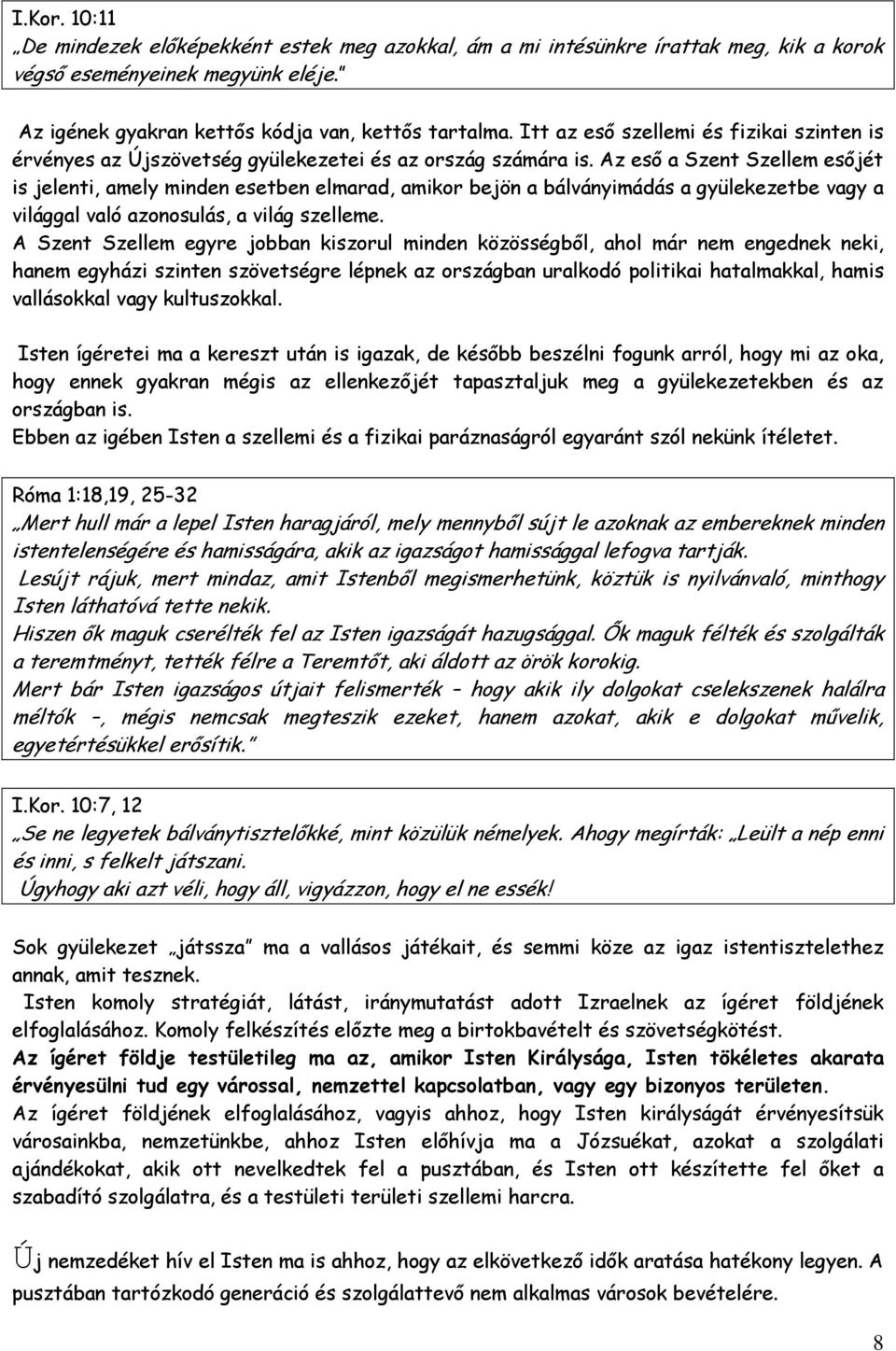 Az eső a Szent Szellem esőjét is jelenti, amely minden esetben elmarad, amikor bejön a bálványimádás a gyülekezetbe vagy a világgal való azonosulás, a világ szelleme.