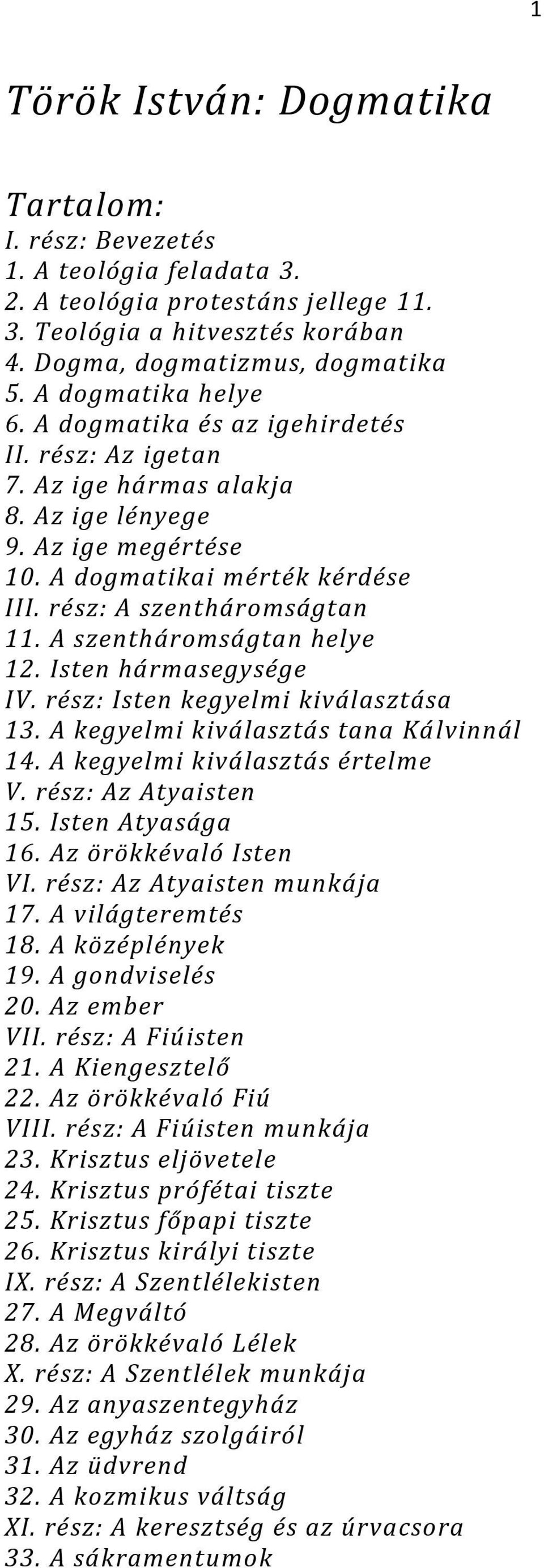 A szentháromságtan helye 12. Isten hármasegysége IV. rész: Isten kegyelmi kiválasztása 13. A kegyelmi kiválasztás tana Kálvinnál 14. A kegyelmi kiválasztás értelme V. rész: Az Atyaisten 15.