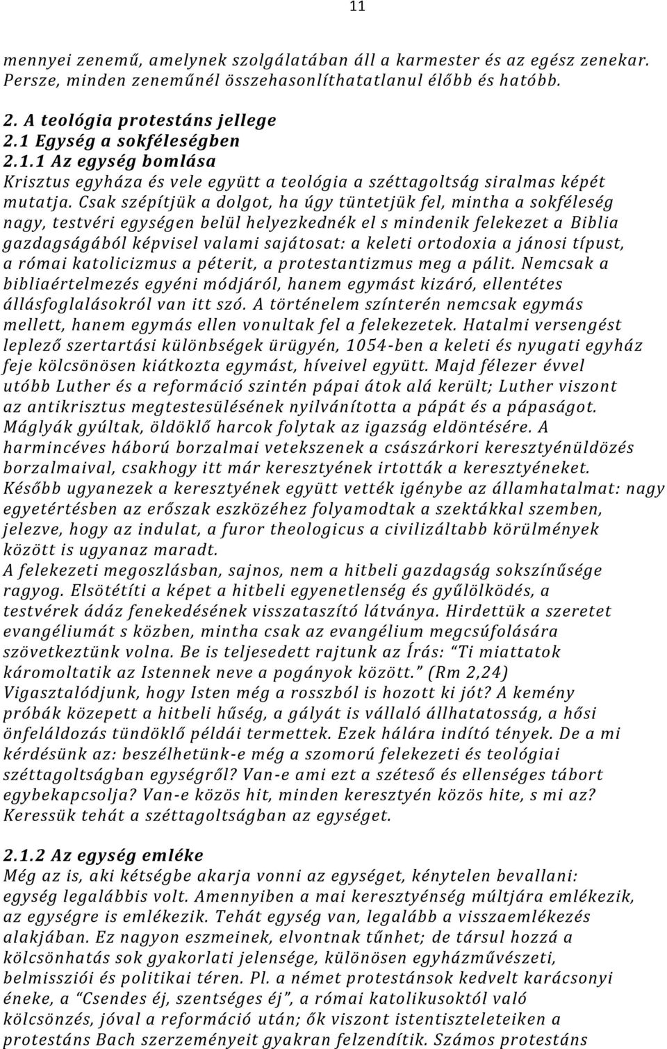 Csak szépítjük a dolgot, ha úgy tüntetjük fel, mintha a sokféleség nagy, testvéri egységen belül helyezkednék el s mindenik felekezet a Biblia gazdagságából képvisel valami sajátosat: a keleti