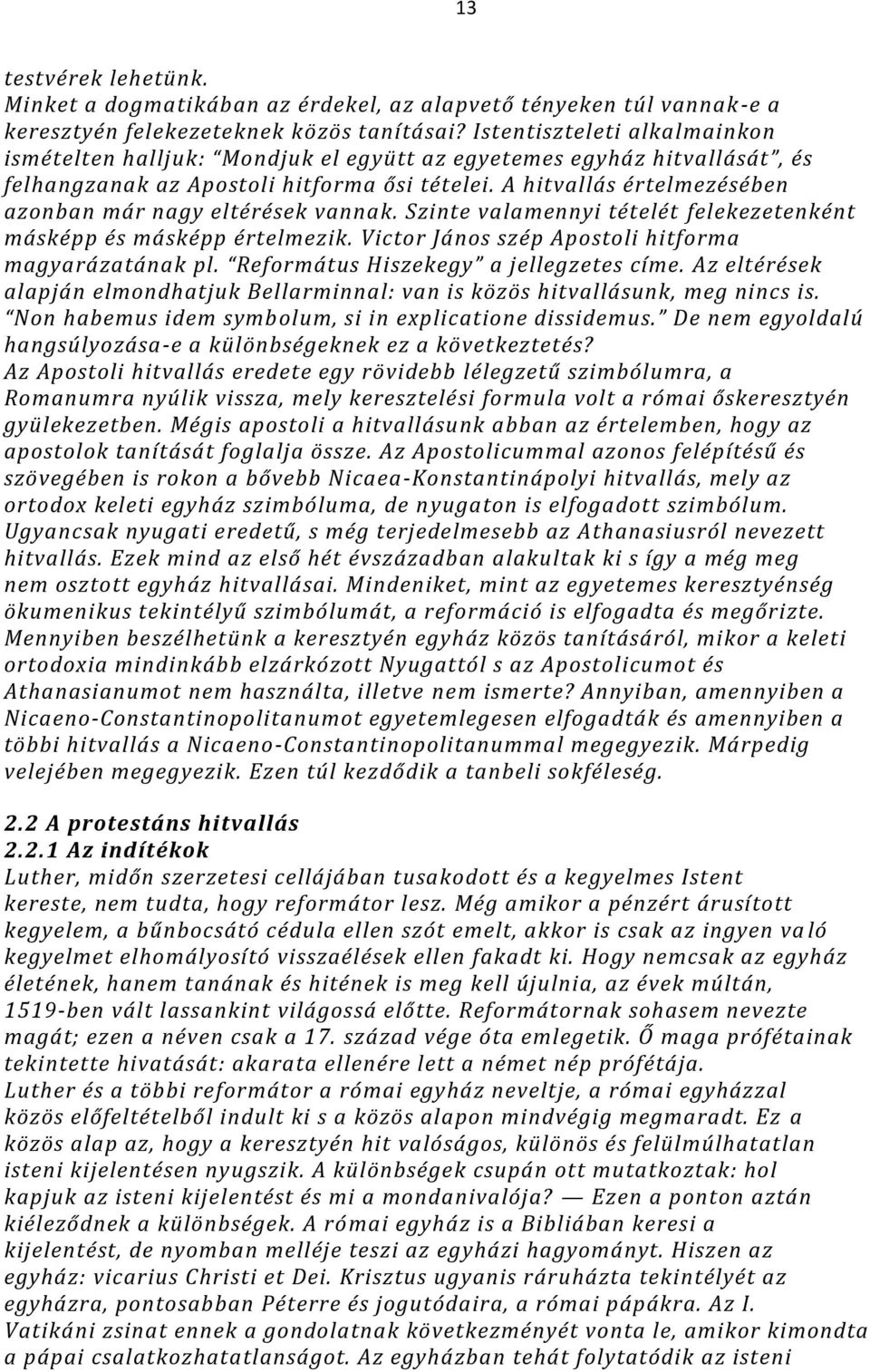 A hitvallás értelmezésében azonban már nagy eltérések vannak. Szinte valamennyi tételét felekezetenként másképp és másképp értelmezik. Victor János szép Apostoli hitforma magyarázatának pl.