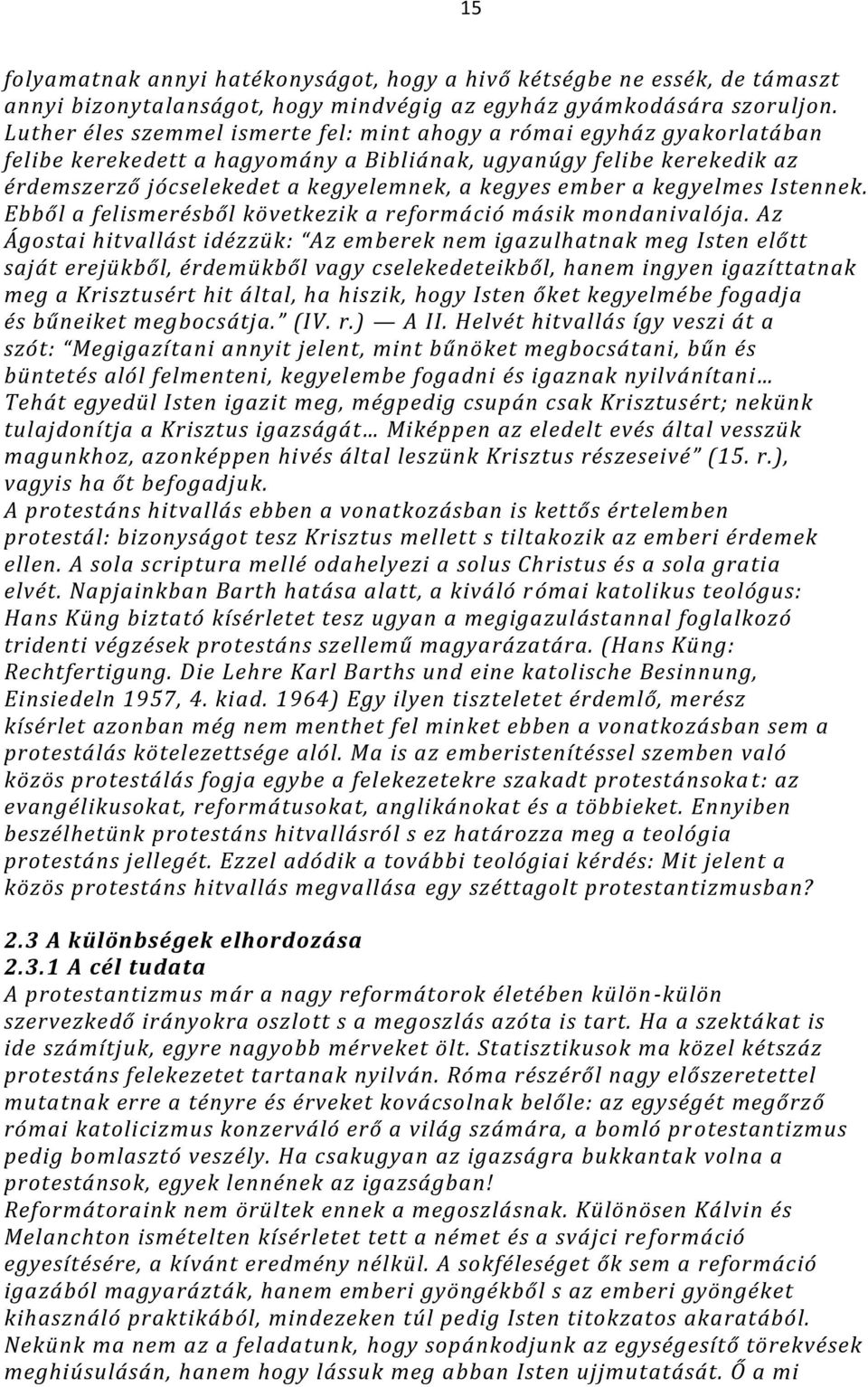 a kegyelmes Istennek. Ebből a felismerésből következik a reformáció másik mondanivalója.