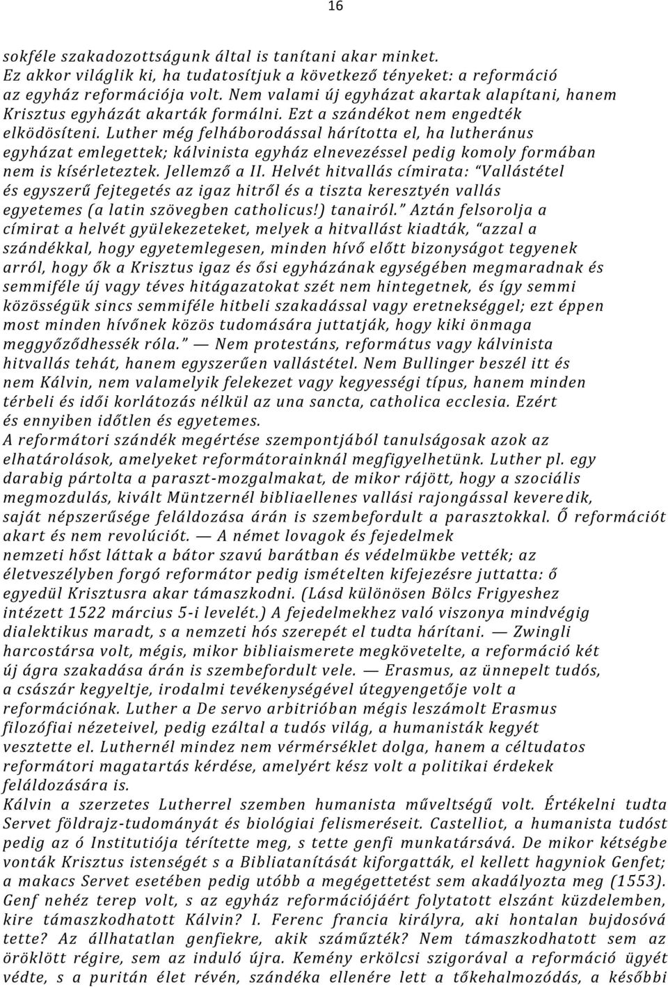 Luther még felháborodással hárította el, ha lutheránus egyházat emlegettek; kálvinista egyház elnevezéssel pedi g komoly formában nem is kísérleteztek. Jellemző a II.