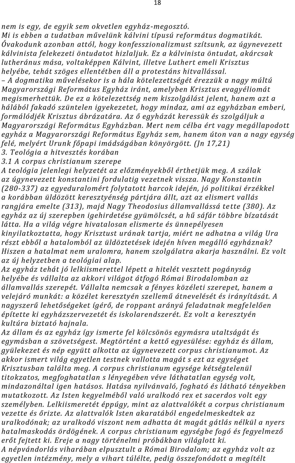 Ez a kálvinista öntudat, akárcsak lutheránus mása, voltaképpen Kálvint, illetve Luthert emeli Krisztus helyébe, tehát szöges ellentétben áll a protestáns hitvallással.