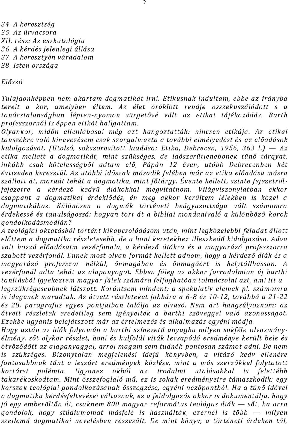 Barth professzornál is éppen etikát hallgattam. Olyankor, midőn ellenlábasai még azt hangoztatták: nincsen etikája.