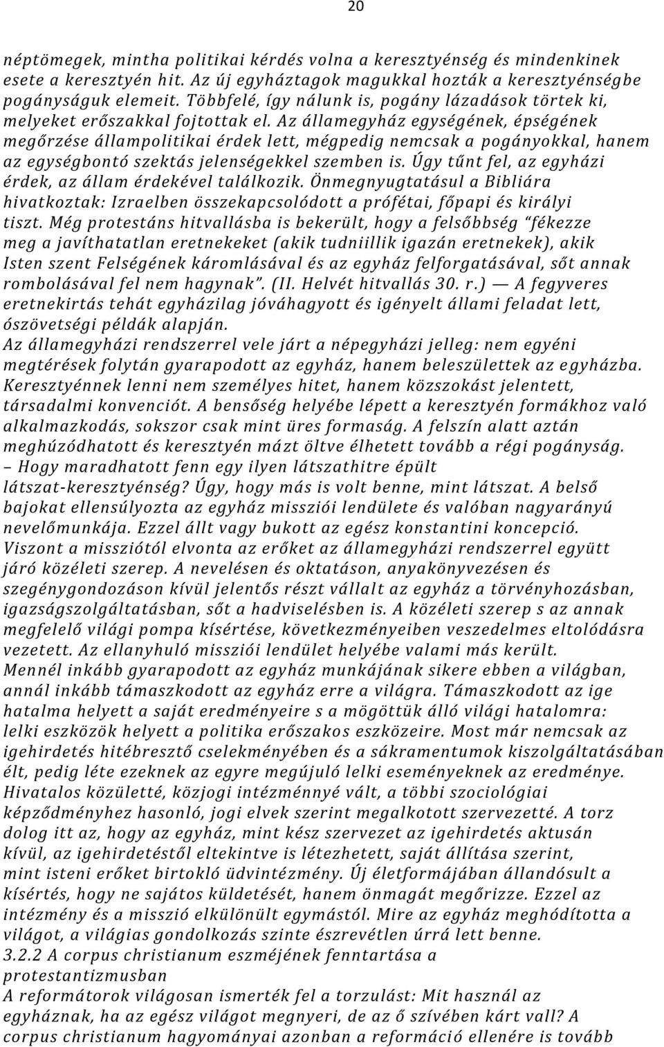 Az államegyház egységének, épségének megőrzése állampolitikai érdek lett, mégpedig nemcsak a pogányokkal, hanem az egységbontó szektás jelenségekkel szemben is.