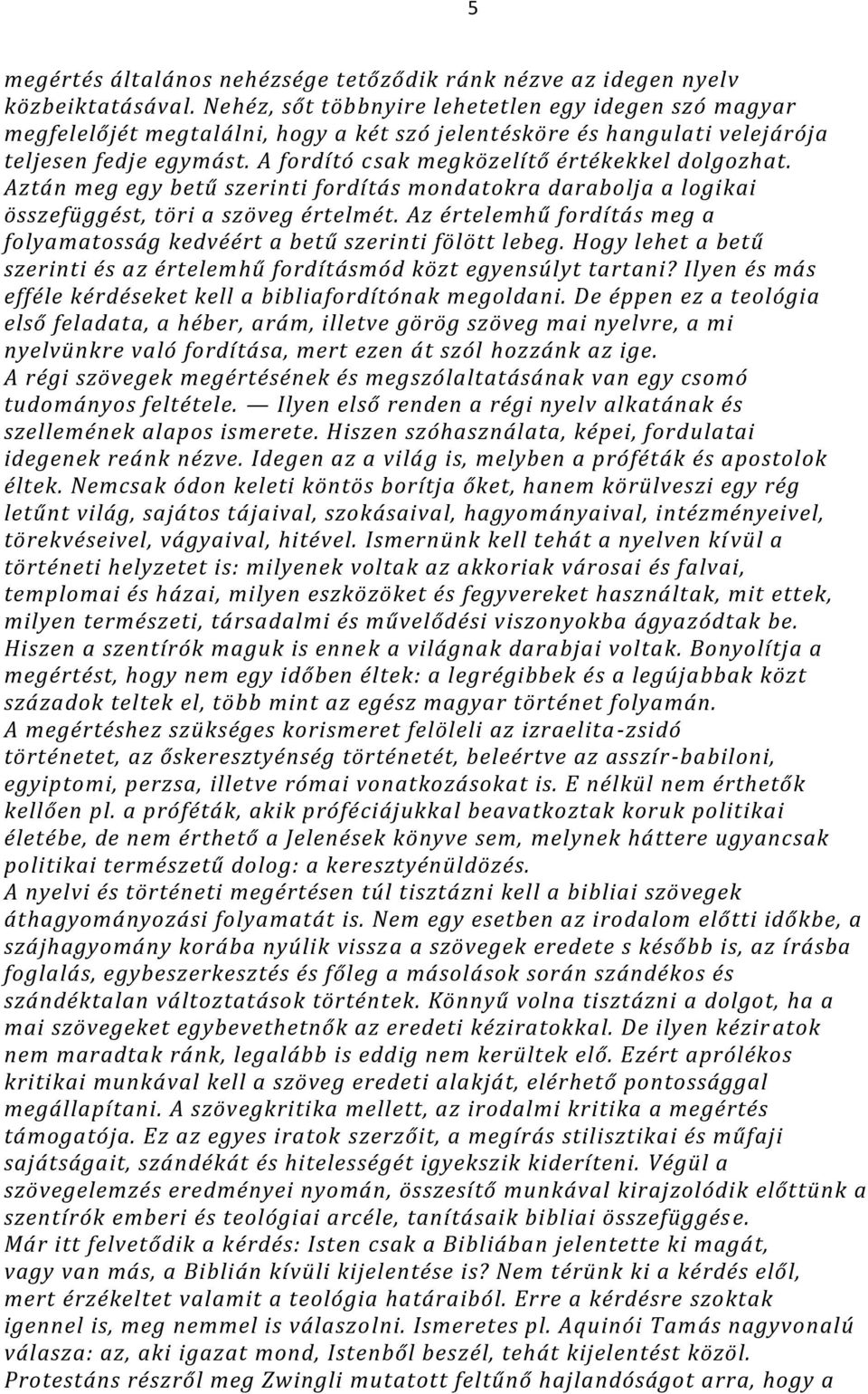 A fordító csak megközelítő értékekkel dolgozhat. Aztán meg egy betű szerinti fordítás mondatokra darabolja a logikai összefüggést, töri a szöveg értelmét.