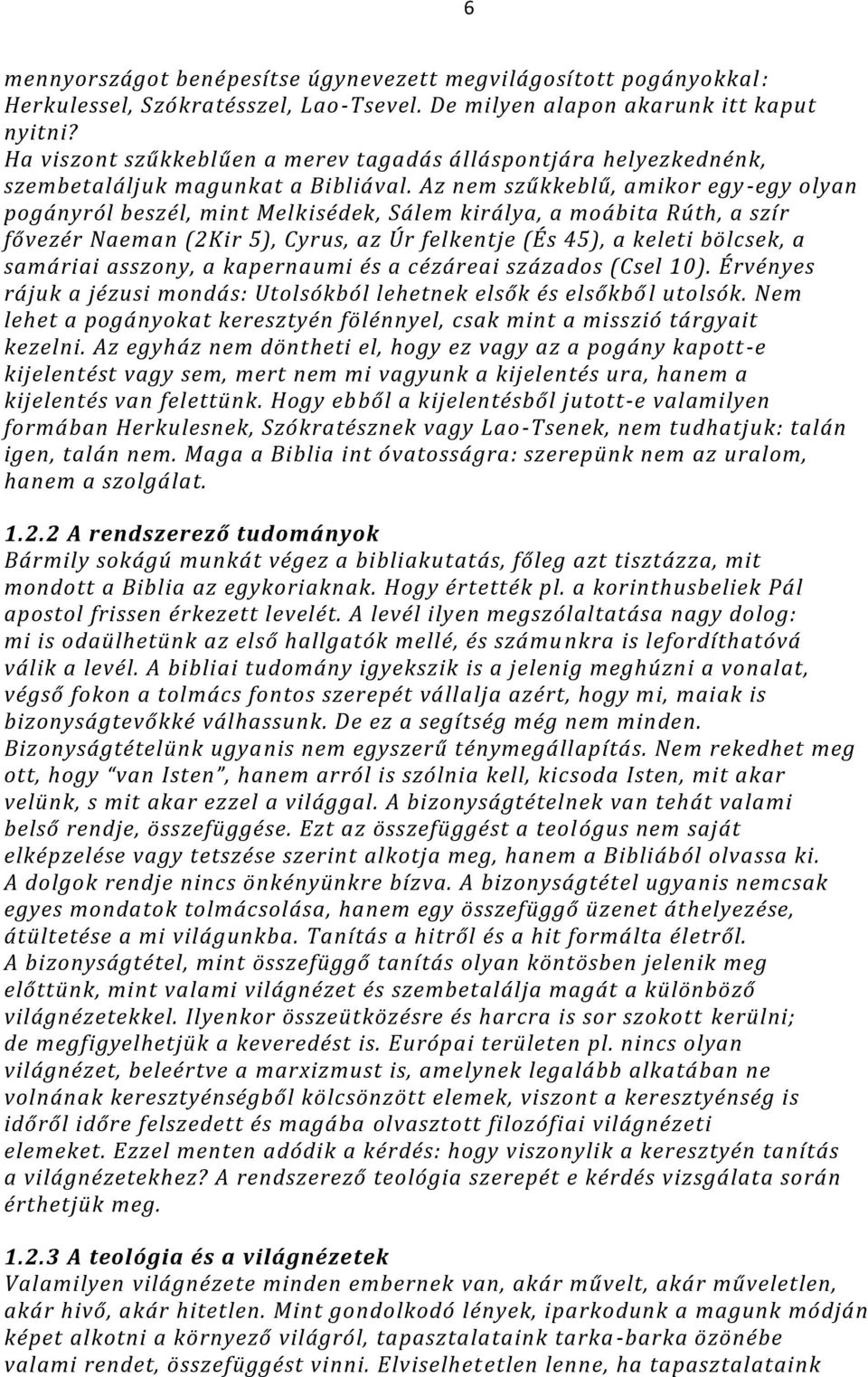 Az nem szűkkeblű, amikor egy -egy olyan pogányról beszél, mint Melkisédek, Sálem királya, a moábita Rúth, a szír fővezér Naeman (2Kir 5), Cyrus, az Úr felkentje (És 45), a keleti bölcsek, a samáriai