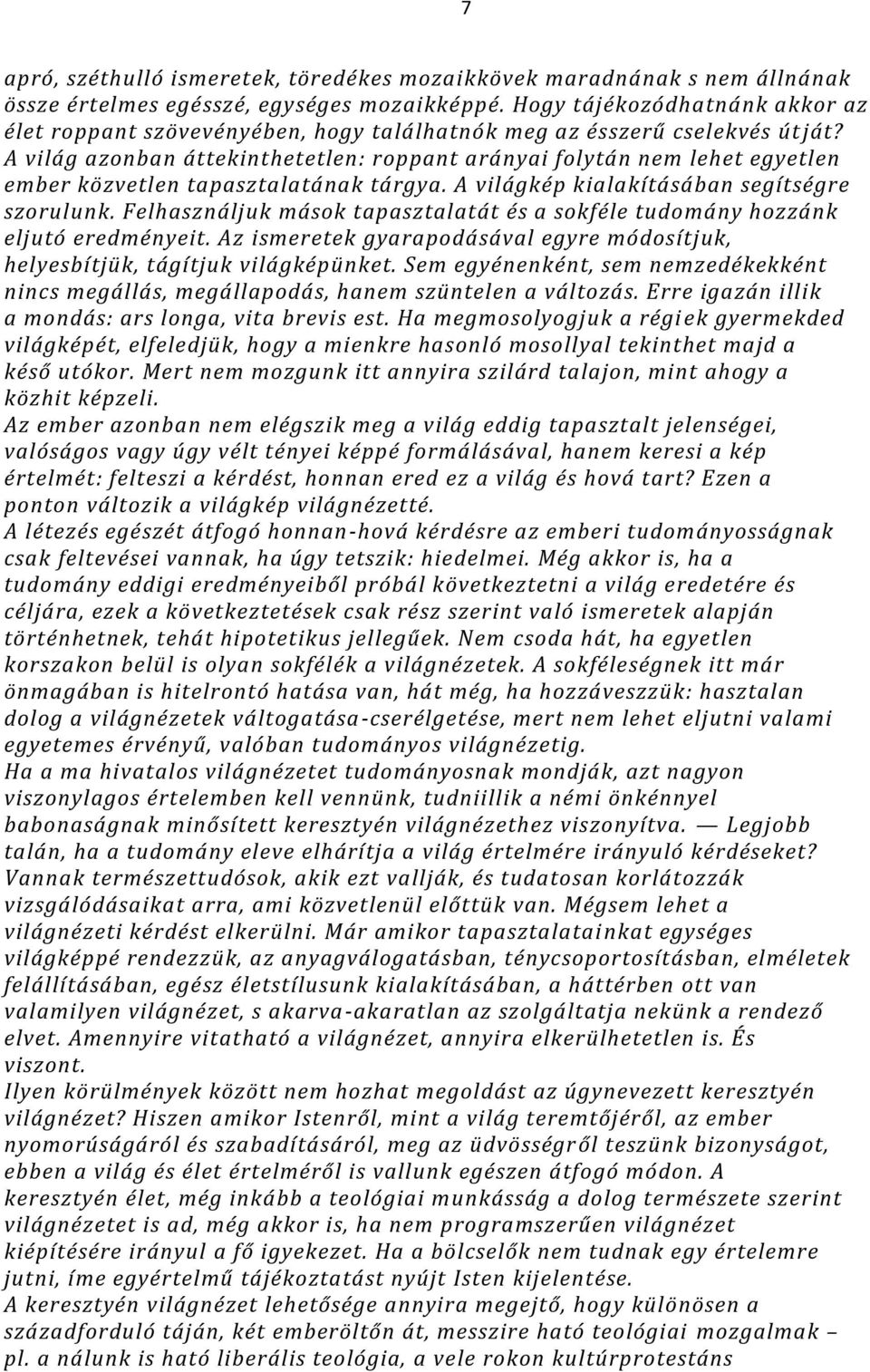 A világ azonban áttekinthetetlen: roppant arányai folytán nem lehet egyetlen ember közvetlen tapasztalatának tárgya. A világkép kialakításában segítségre szorulunk.