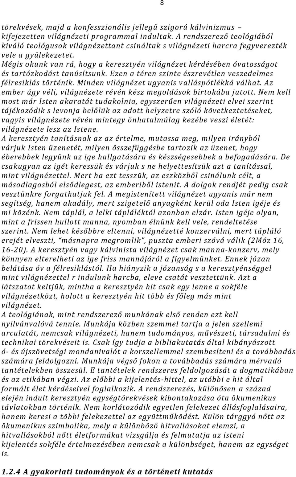 Mégis okunk van rá, hogy a keresztyén világnézet kérdésében óvatosságot és tartózkodást tanúsítsunk. Ezen a téren szinte észrevétlen veszedelmes félresiklás történik.