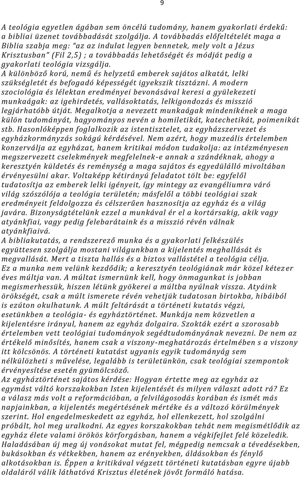 A különböző korú, nemű és helyzetű emberek sajátos alkatát, lelki szükségletét és befogadó képességét igyekszik tisztázni.