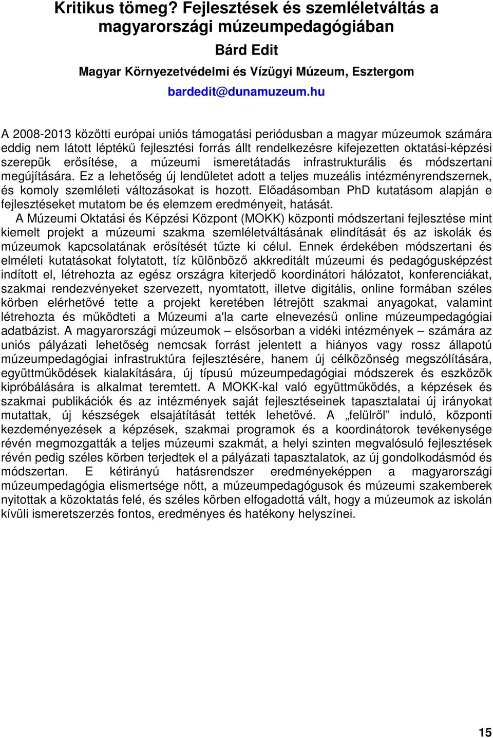 a múzeumi ismeretátadás infrastrukturális és módszertani megújítására. Ez a lehetőség új lendületet adott a teljes muzeális intézményrendszernek, és komoly szemléleti változásokat is hozott.